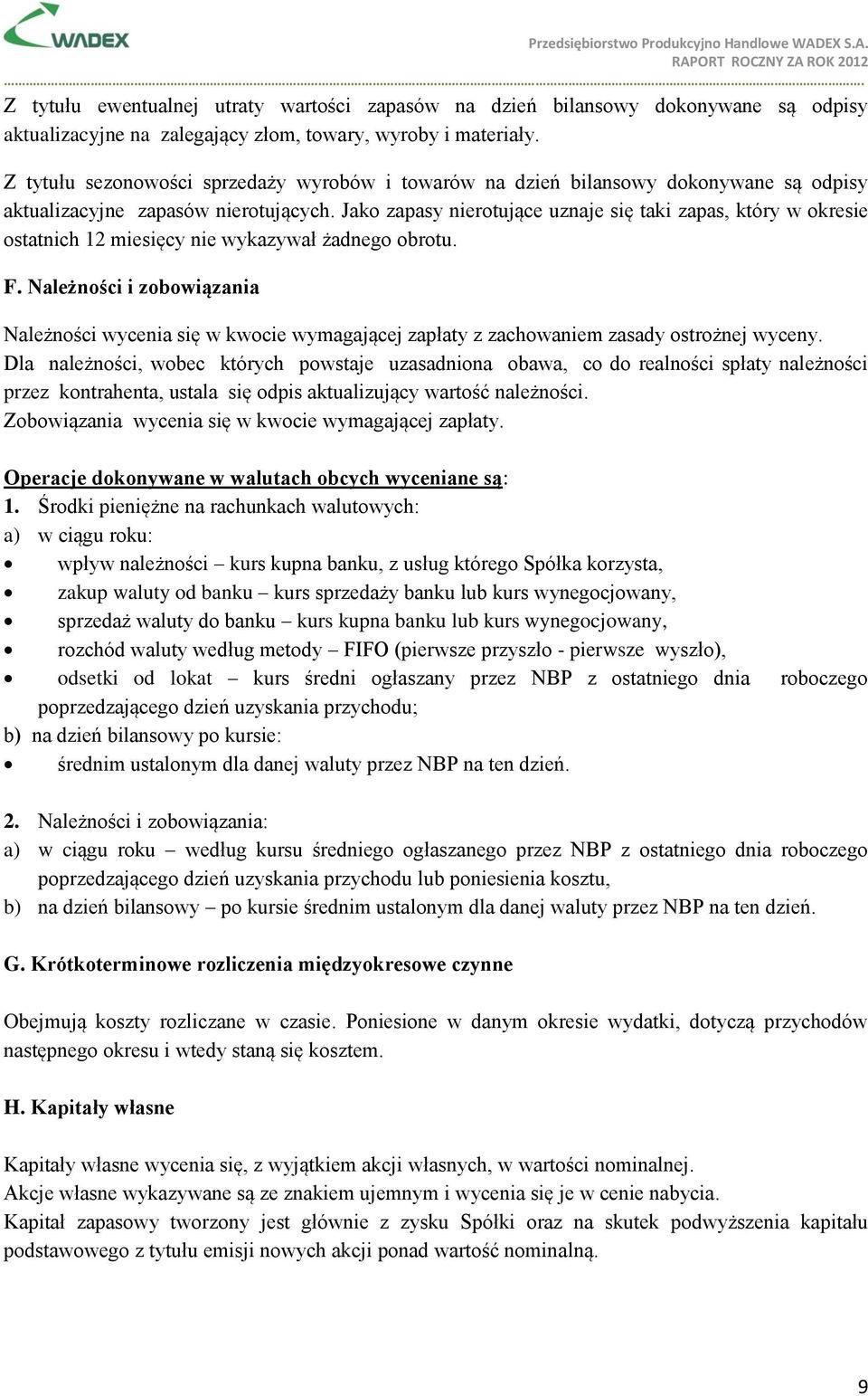 Jako zapasy nierotujące uznaje się taki zapas, który w okresie ostatnich 12 miesięcy nie wykazywał żadnego obrotu. F.