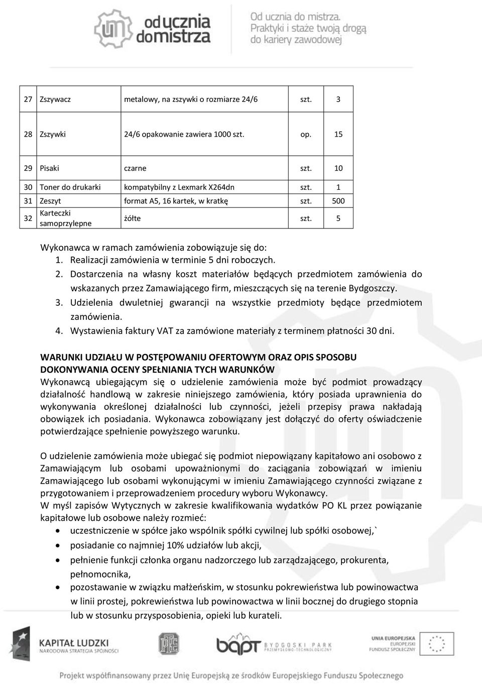 Dostarczenia na własny koszt materiałów będących przedmiotem zamówienia do wskazanych przez Zamawiającego firm, mieszczących się na terenie Bydgoszczy. 3.