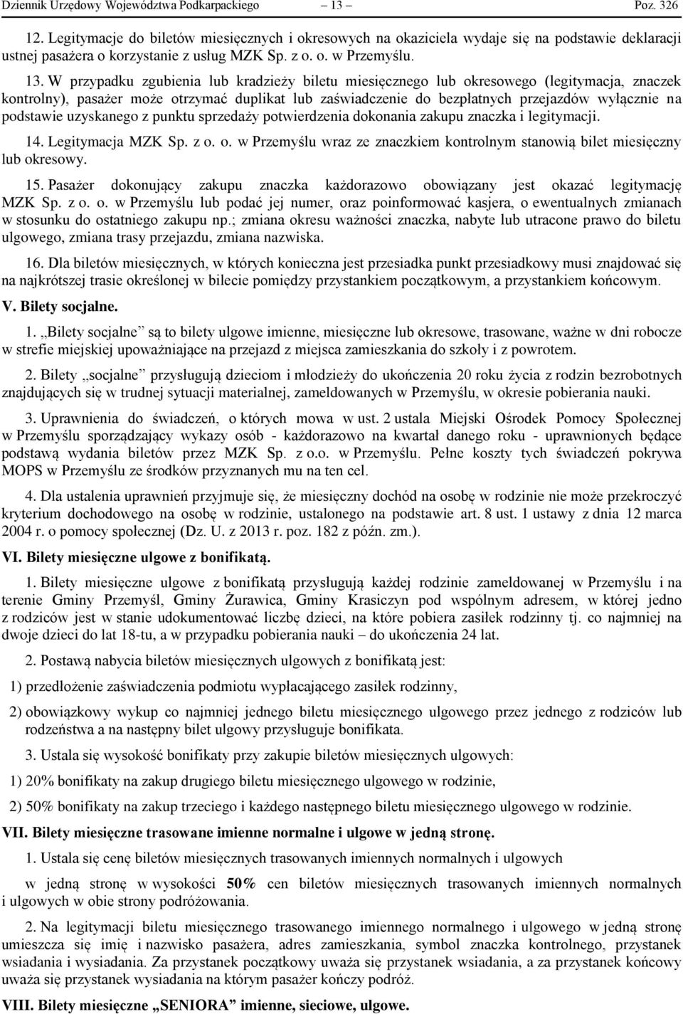 W przypadku zgubienia lub kradzieży biletu miesięcznego lub okresowego (legitymacja, znaczek kontrolny), pasażer może otrzymać duplikat lub zaświadczenie do bezpłatnych przejazdów wyłącznie na