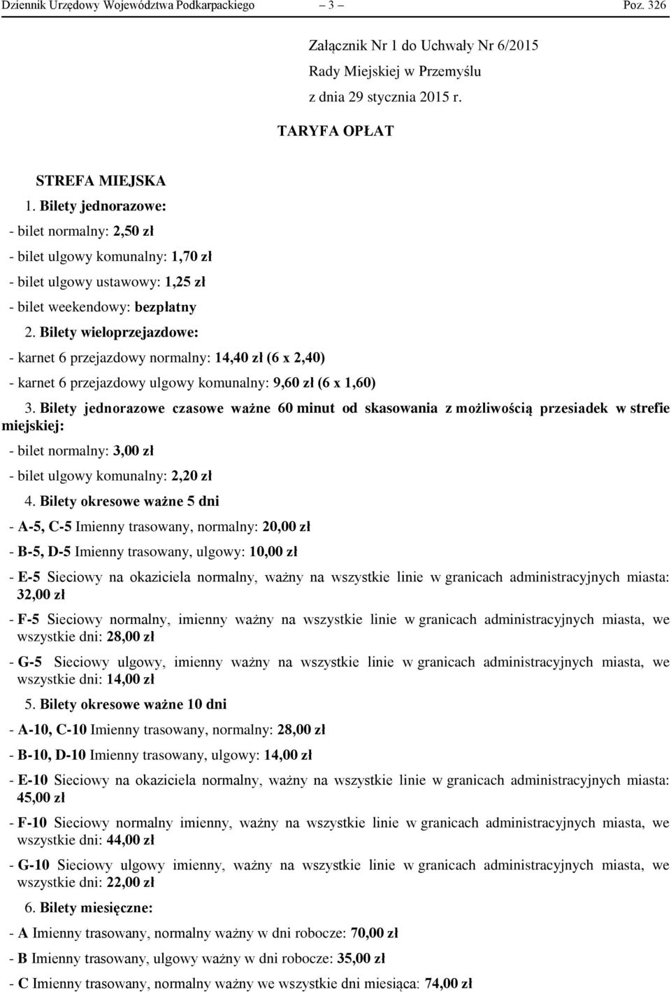 Bilety wieloprzejazdowe: - karnet 6 przejazdowy normalny: 14,40 zł (6 x 2,40) - karnet 6 przejazdowy ulgowy komunalny: 9,60 zł (6 x 1,60) 3.