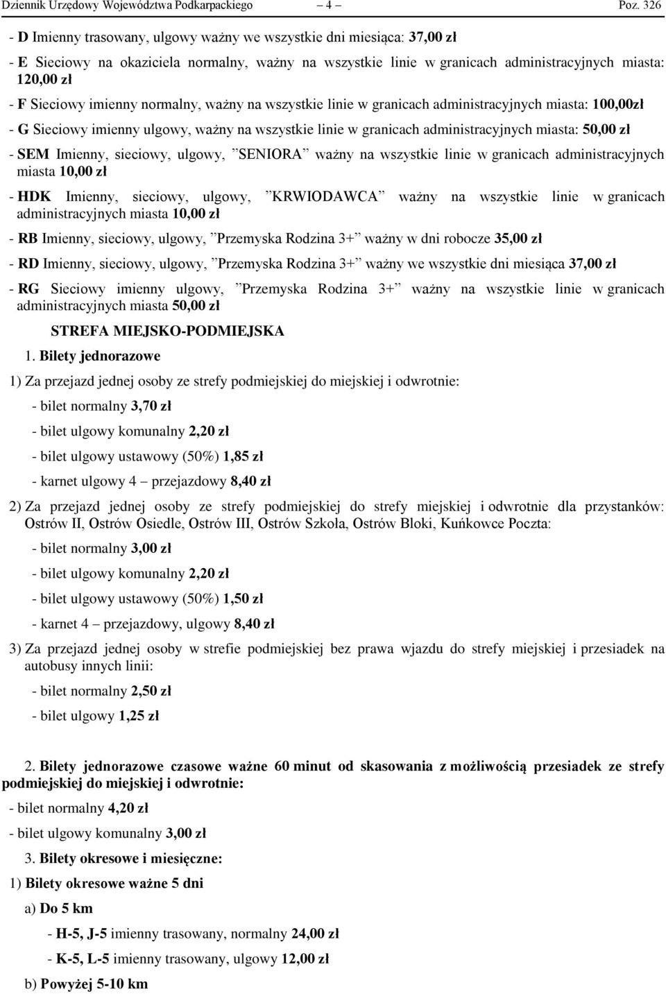 imienny normalny, ważny na wszystkie linie w granicach administracyjnych miasta: 100,00zł - G Sieciowy imienny ulgowy, ważny na wszystkie linie w granicach administracyjnych miasta: 50,00 zł - SEM