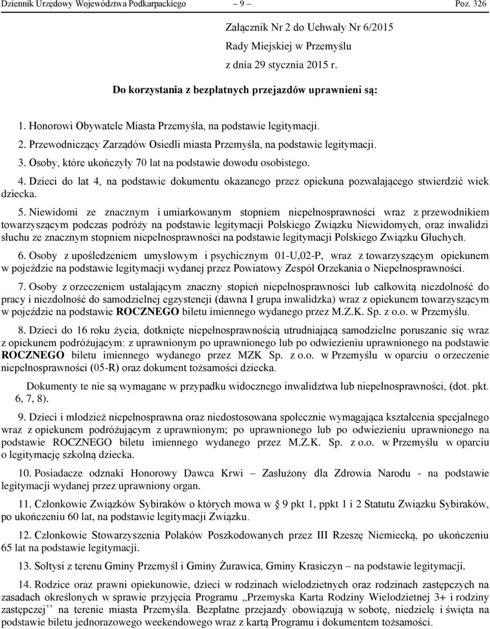 3. Osoby, które ukończyły 70 lat na podstawie dowodu osobistego. 4. Dzieci do lat 4, na podstawie dokumentu okazanego przez opiekuna pozwalającego stwierdzić wiek dziecka. 5.