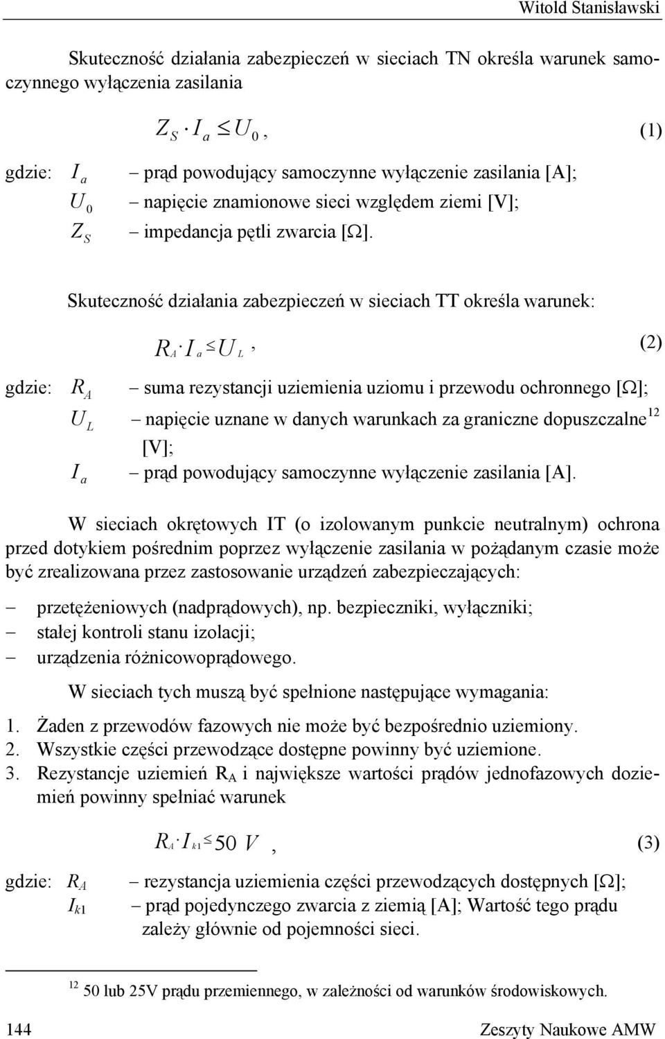 Skuteczność działania zabezpieczeń w sieciach TT określa warunek: gdzie: R A R A I a U, (2) L suma rezystancji uziemienia uziomu i przewodu ochronnego [Ω]; U L napięcie uznane w danych warunkach za