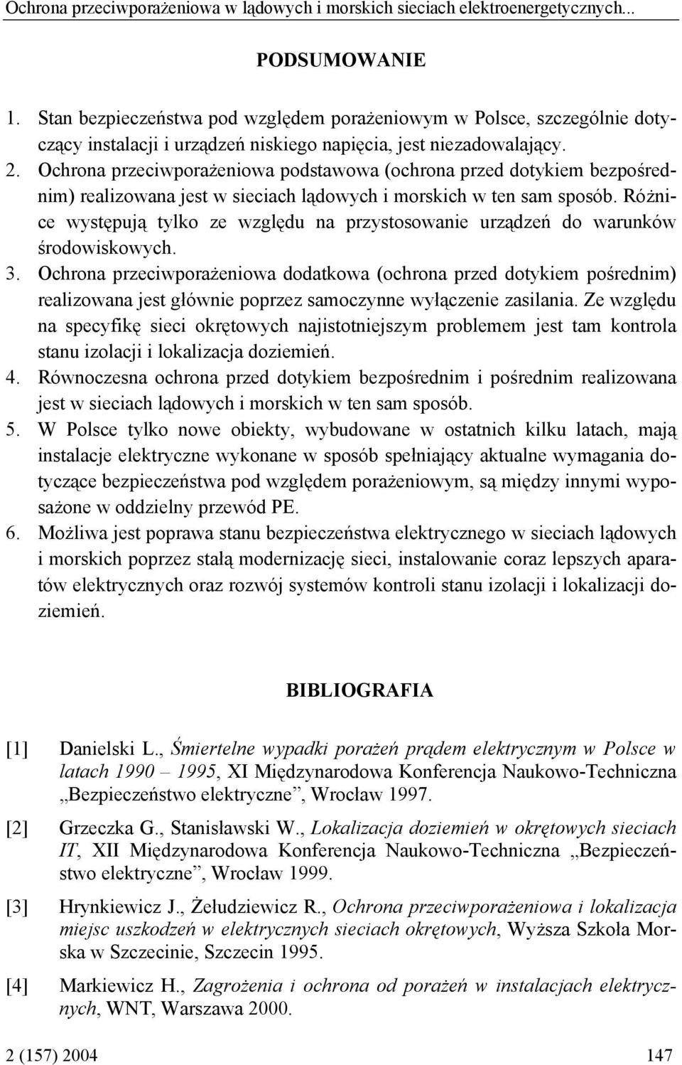 Ochrona przeciwporażeniowa podstawowa (ochrona przed dotykiem bezpośrednim) realizowana jest w sieciach lądowych i morskich w ten sam sposób.