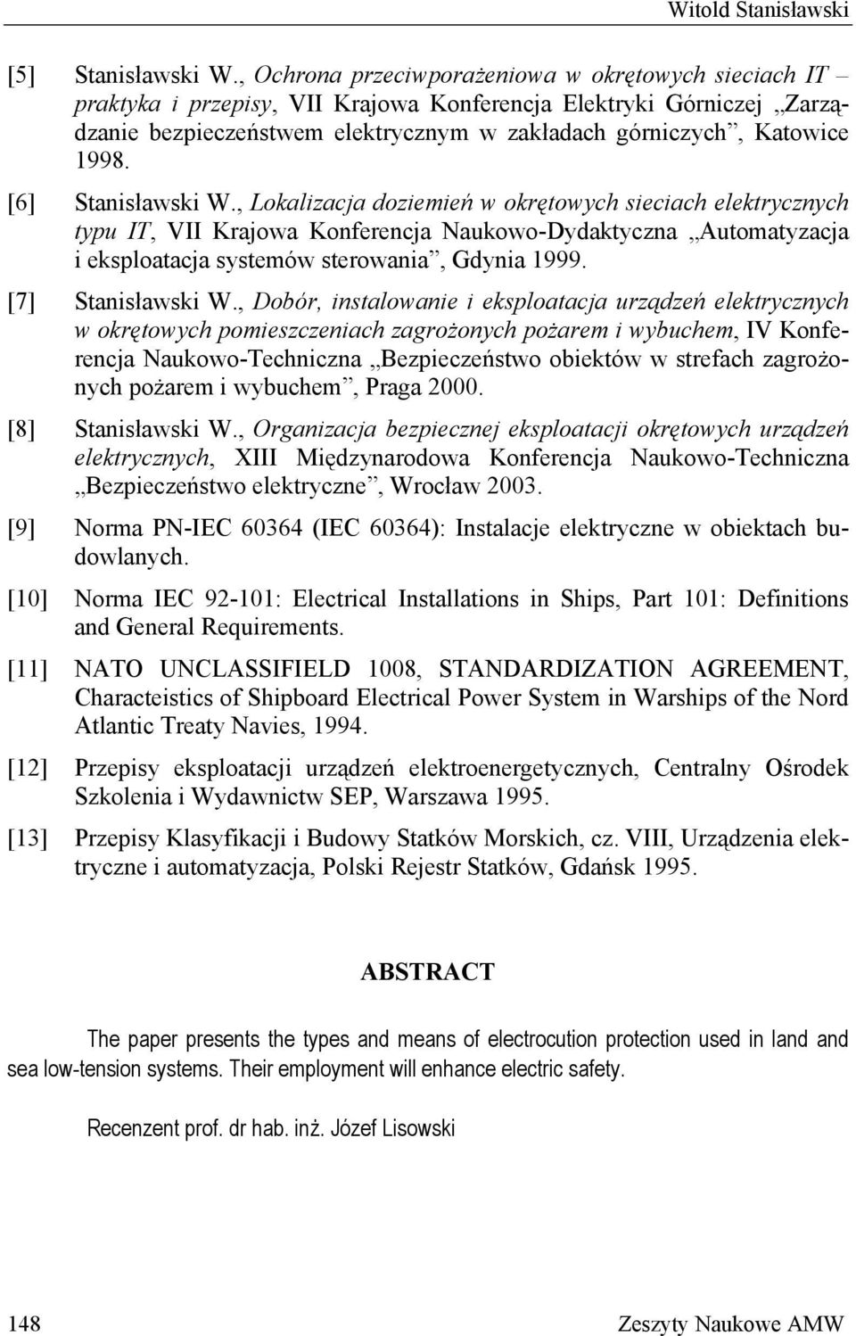 [6] Stanisławski W., Lokalizacja doziemień w okrętowych sieciach elektrycznych typu IT, VII Krajowa Konferencja Naukowo-Dydaktyczna Automatyzacja i eksploatacja systemów sterowania, Gdynia 1999.