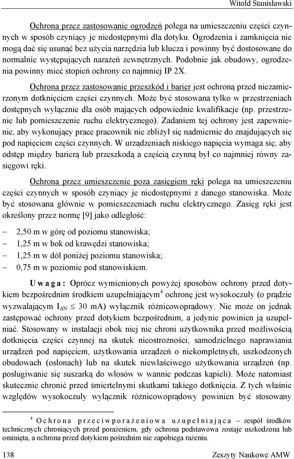 Podobnie jak obudowy, ogrodzenia powinny mieć stopień ochrony co najmniej IP 2X. Ochrona przez zastosowanie przeszkód i barier jest ochroną przed niezamierzonym dotknięciem części czynnych.