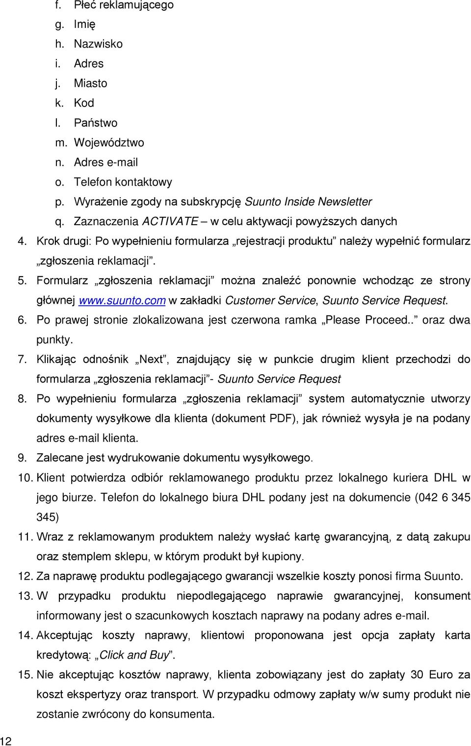 Formularz zgłoszenia reklamacji można znaleźć ponownie wchodząc ze strony głównej www.suunto.com w zakładki Customer Service, Suunto Service Request. 6.