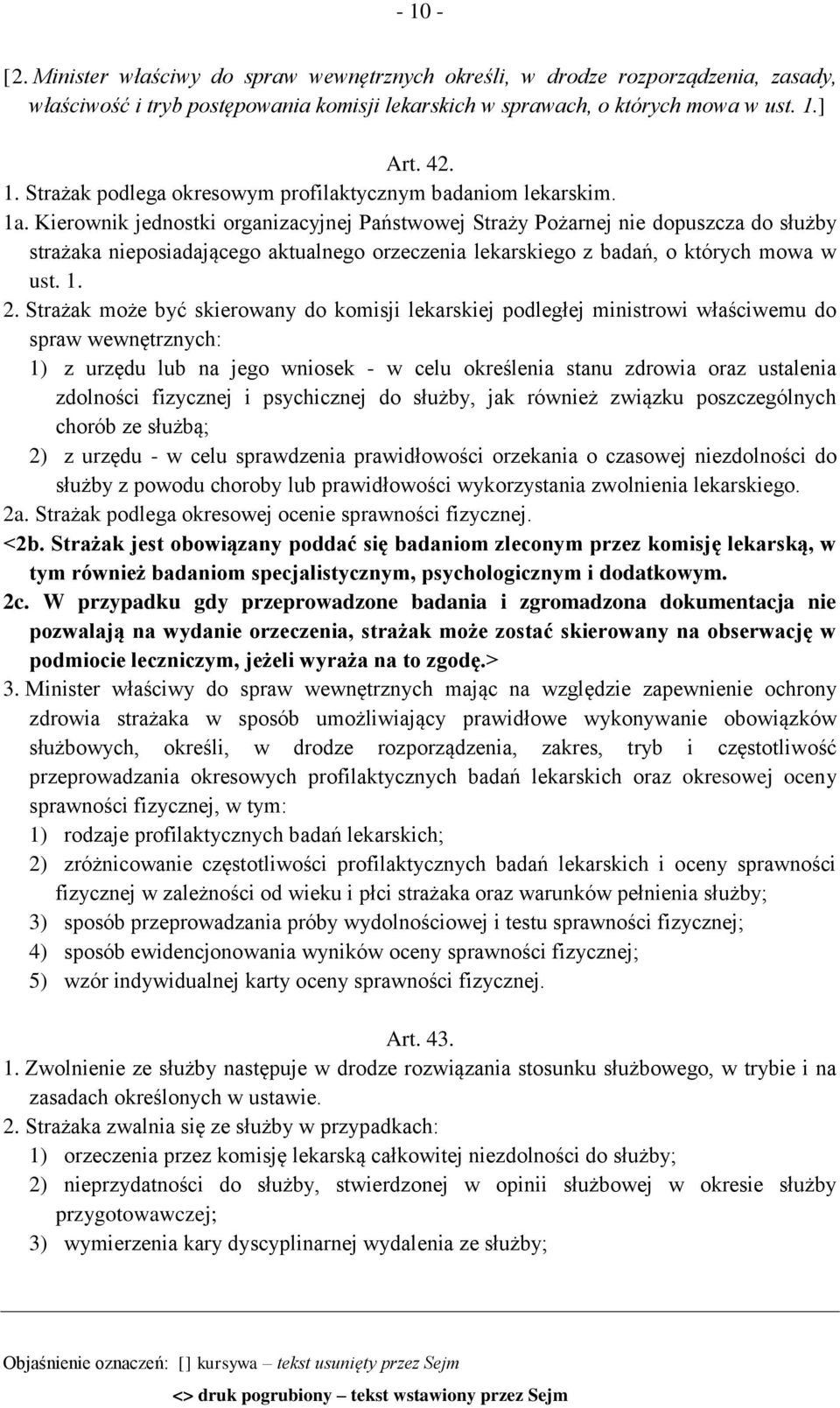 Strażak może być skierowany do komisji lekarskiej podległej ministrowi właściwemu do spraw wewnętrznych: 1) z urzędu lub na jego wniosek - w celu określenia stanu zdrowia oraz ustalenia zdolności