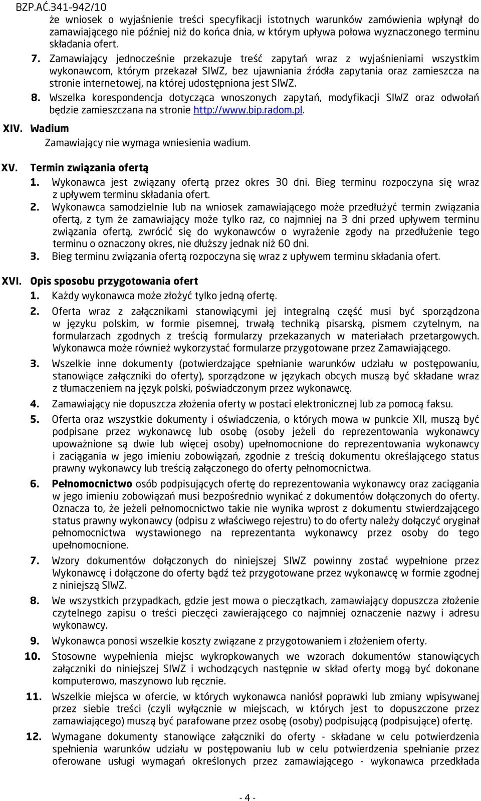 udostępniona jest SIWZ. 8. Wszelka korespondencja dotycząca wnoszonych zapytań, modyfikacji SIWZ oraz odwołań będzie zamieszczana na stronie http://www.bip.radom.pl. XIV.