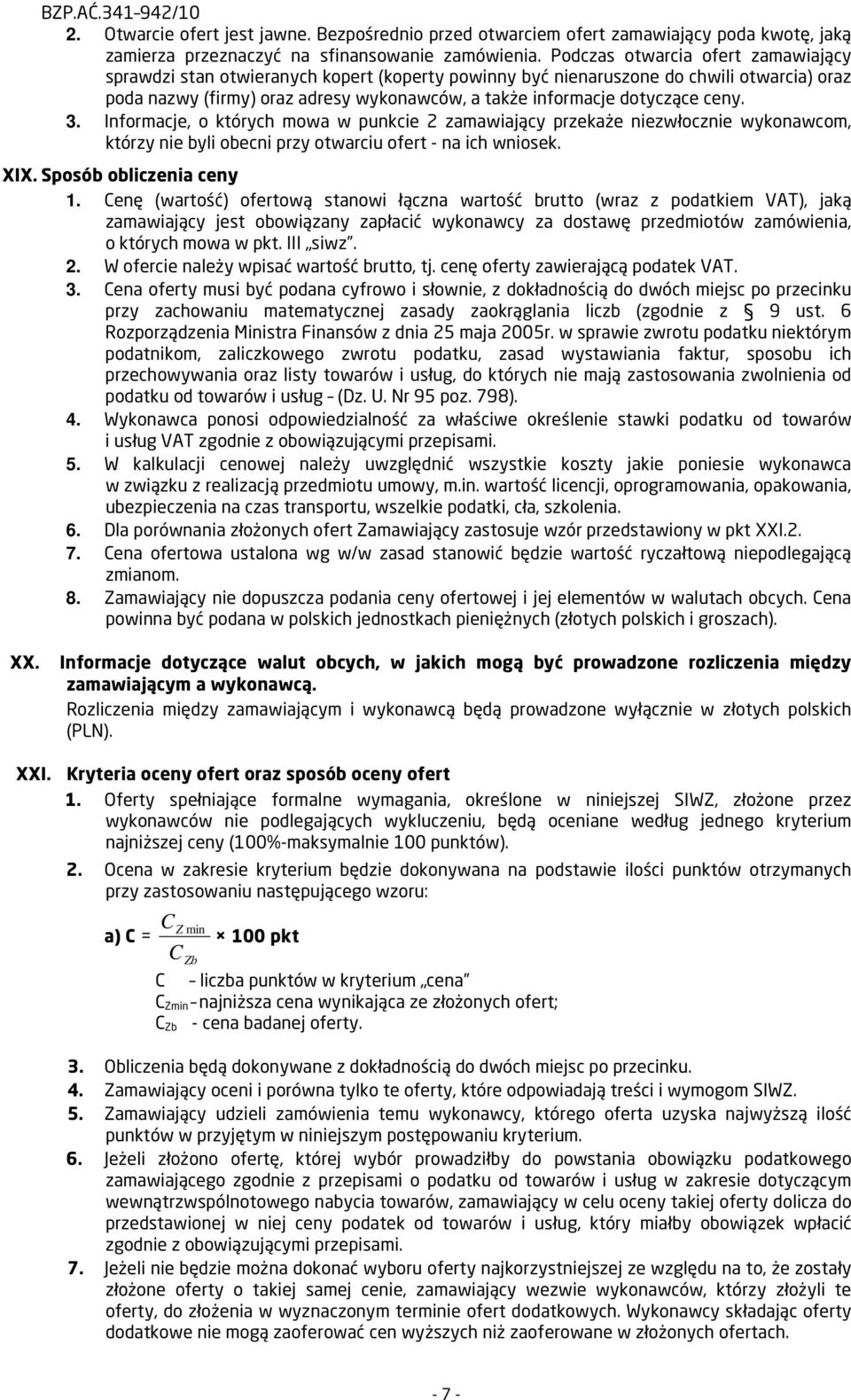 ceny. 3. Informacje, o których mowa w punkcie 2 zamawiający przekaże niezwłocznie wykonawcom, którzy nie byli obecni przy otwarciu ofert - na ich wniosek. XIX. Sposób obliczenia ceny 1.