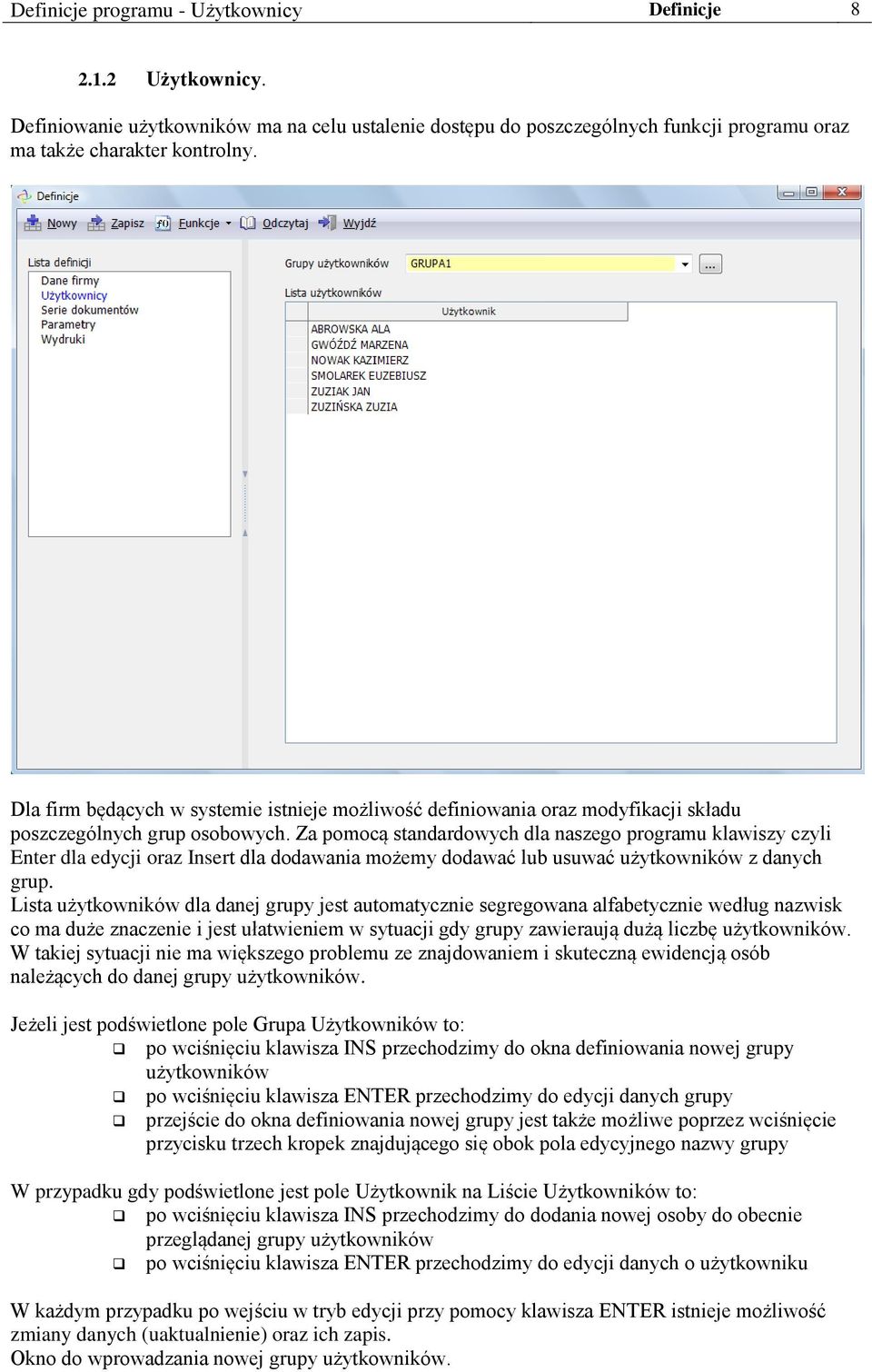 Za pomocą standardowych dla naszego programu klawiszy czyli Enter dla edycji oraz Insert dla dodawania możemy dodawać lub usuwać użytkowników z danych grup.
