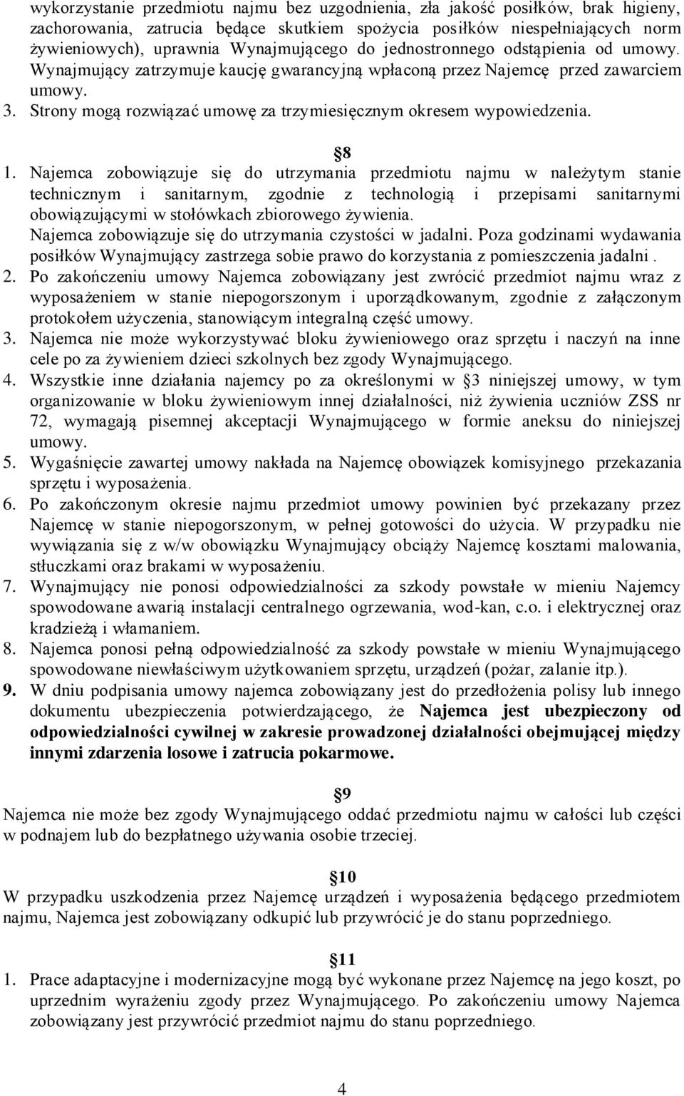 8 1. Najemca zobowiązuje się do utrzymania przedmiotu najmu w należytym stanie technicznym i sanitarnym, zgodnie z technologią i przepisami sanitarnymi obowiązującymi w stołówkach zbiorowego żywienia.