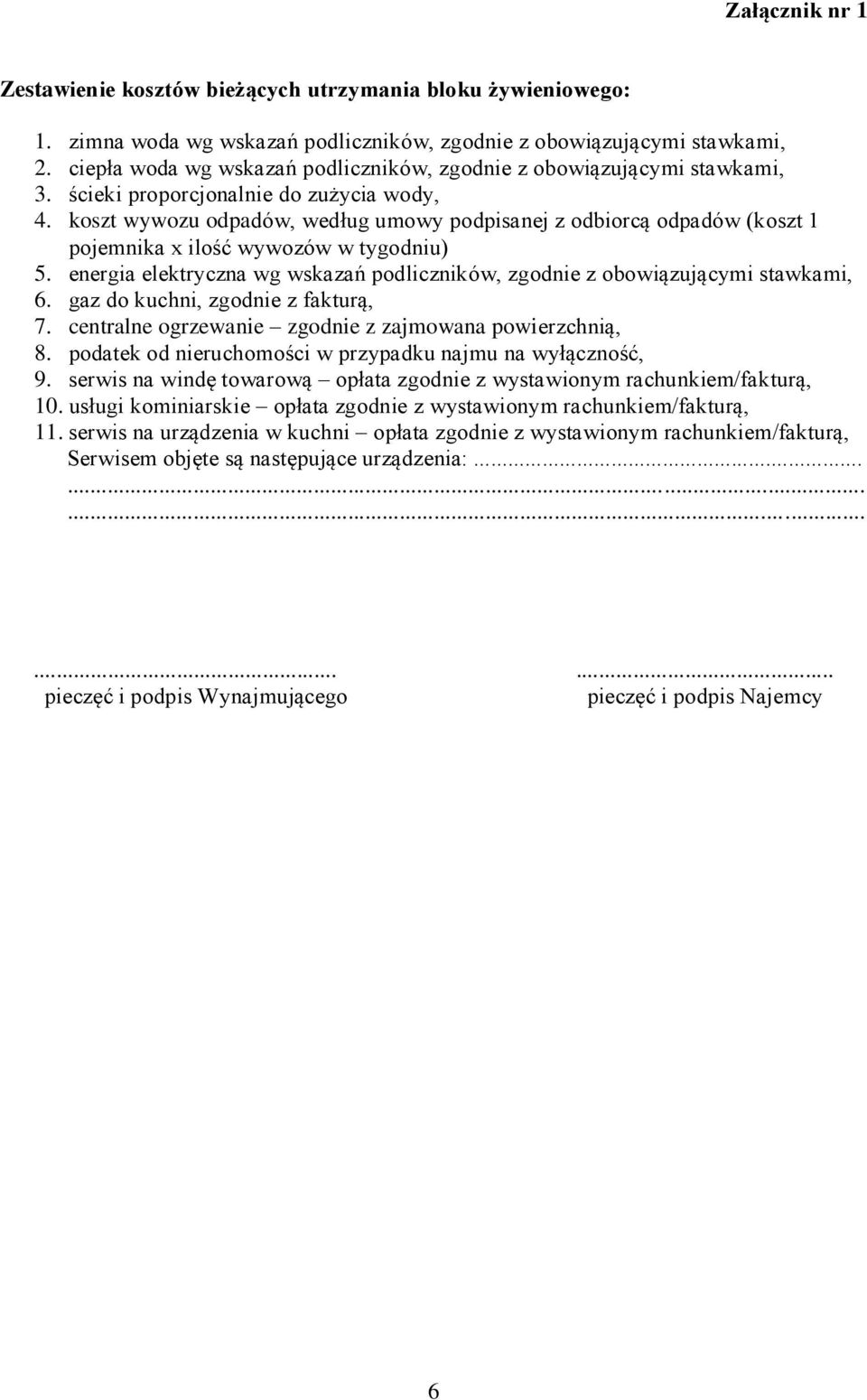 koszt wywozu odpadów, według umowy podpisanej z odbiorcą odpadów (koszt 1 pojemnika x ilość wywozów w tygodniu) 5. energia elektryczna wg wskazań podliczników, zgodnie z obowiązującymi stawkami, 6.