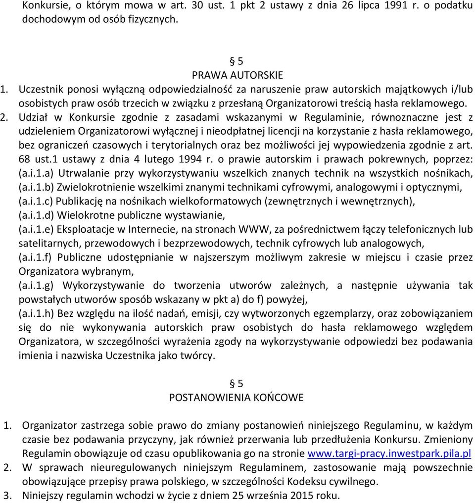 Udział w Konkursie zgodnie z zasadami wskazanymi w Regulaminie, równoznaczne jest z udzieleniem Organizatorowi wyłącznej i nieodpłatnej licencji na korzystanie z hasła reklamowego, bez ograniczeń