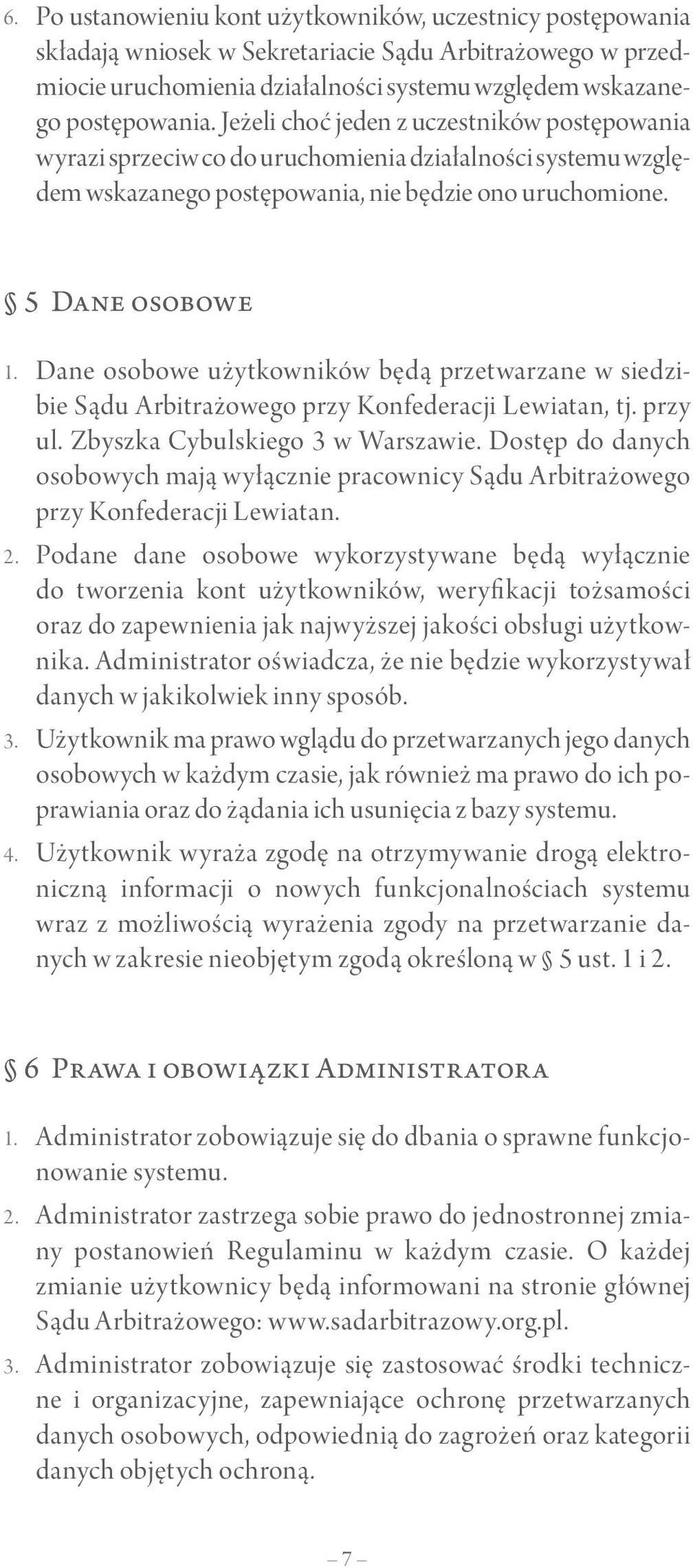 Dane osobowe użytkowników będą przetwarzane w siedzibie Sądu Arbitrażowego przy Konfederacji Lewiatan, tj. przy ul. Zbyszka Cybulskiego 3 w Warszawie.