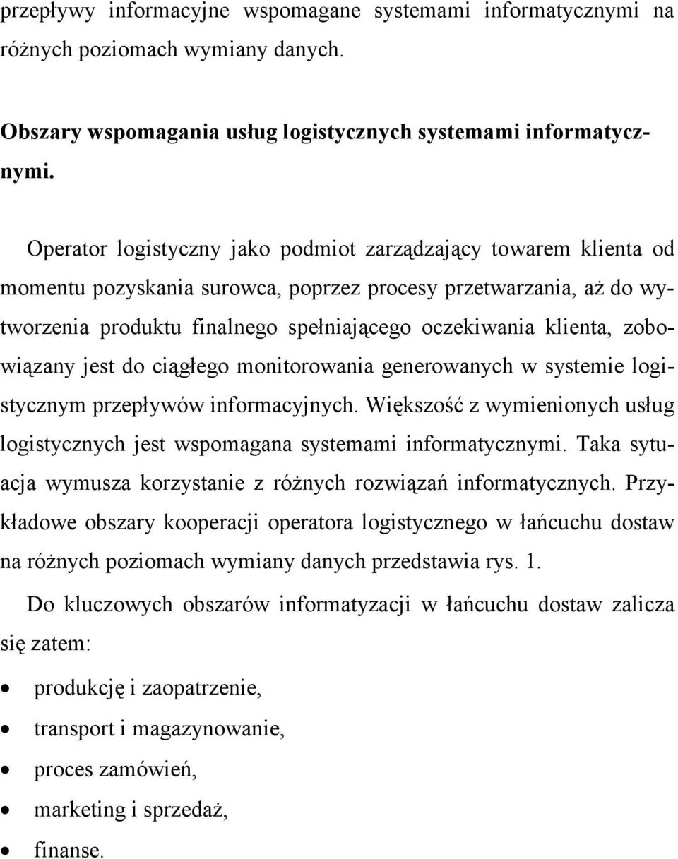 zobowiązany jest do ciągłego monitorowania generowanych w systemie logistycznym przepływów informacyjnych. Większość z wymienionych usług logistycznych jest wspomagana systemami informatycznymi.