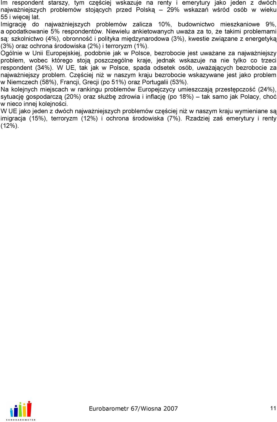 Niewielu ankietowanych uważa za to, że takimi problemami są: szkolnictwo (4%), obronność i polityka międzynarodowa (3%), kwestie związane z energetyką (3%) oraz ochrona środowiska (2%) i terroryzm