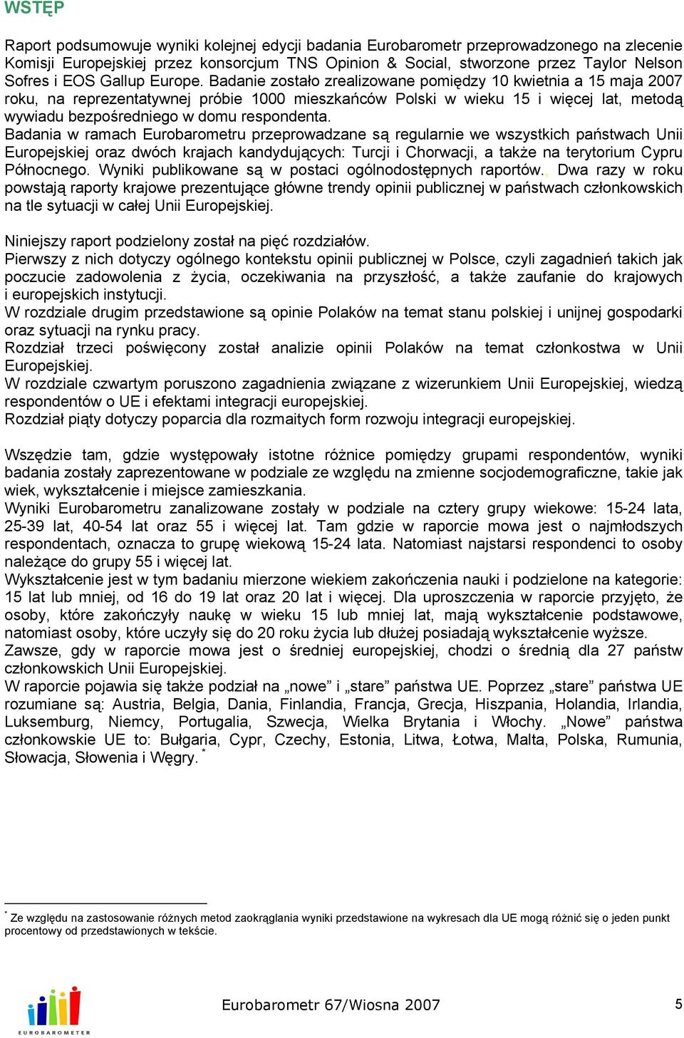 Badanie zostało zrealizowane pomiędzy 10 kwietnia a 15 maja 2007 roku, na reprezentatywnej próbie 1000 mieszkańców Polski w wieku 15 i więcej lat, metodą wywiadu bezpośredniego w domu respondenta.