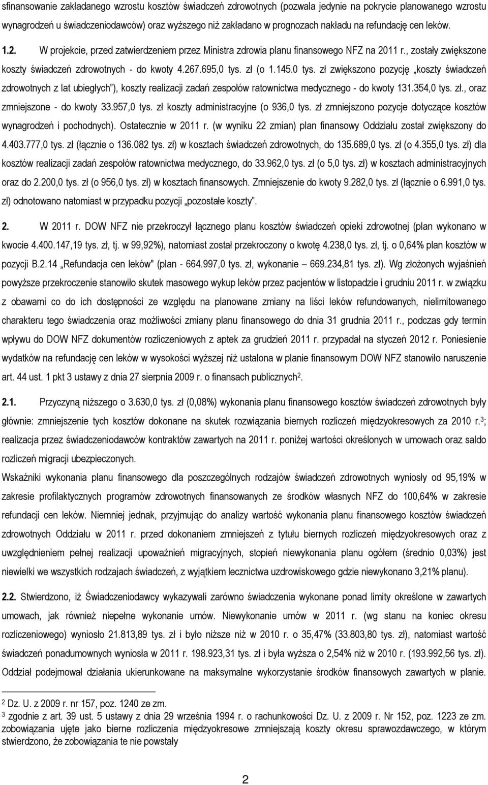 zł (o 1.145.0 tys. zł zwiększono pozycję koszty świadczeń zdrowotnych z lat ubiegłych ), koszty realizacji zadań zespołów ratownictwa medycznego - do kwoty 131.354,0 tys. zł., oraz zmniejszone - do kwoty 33.