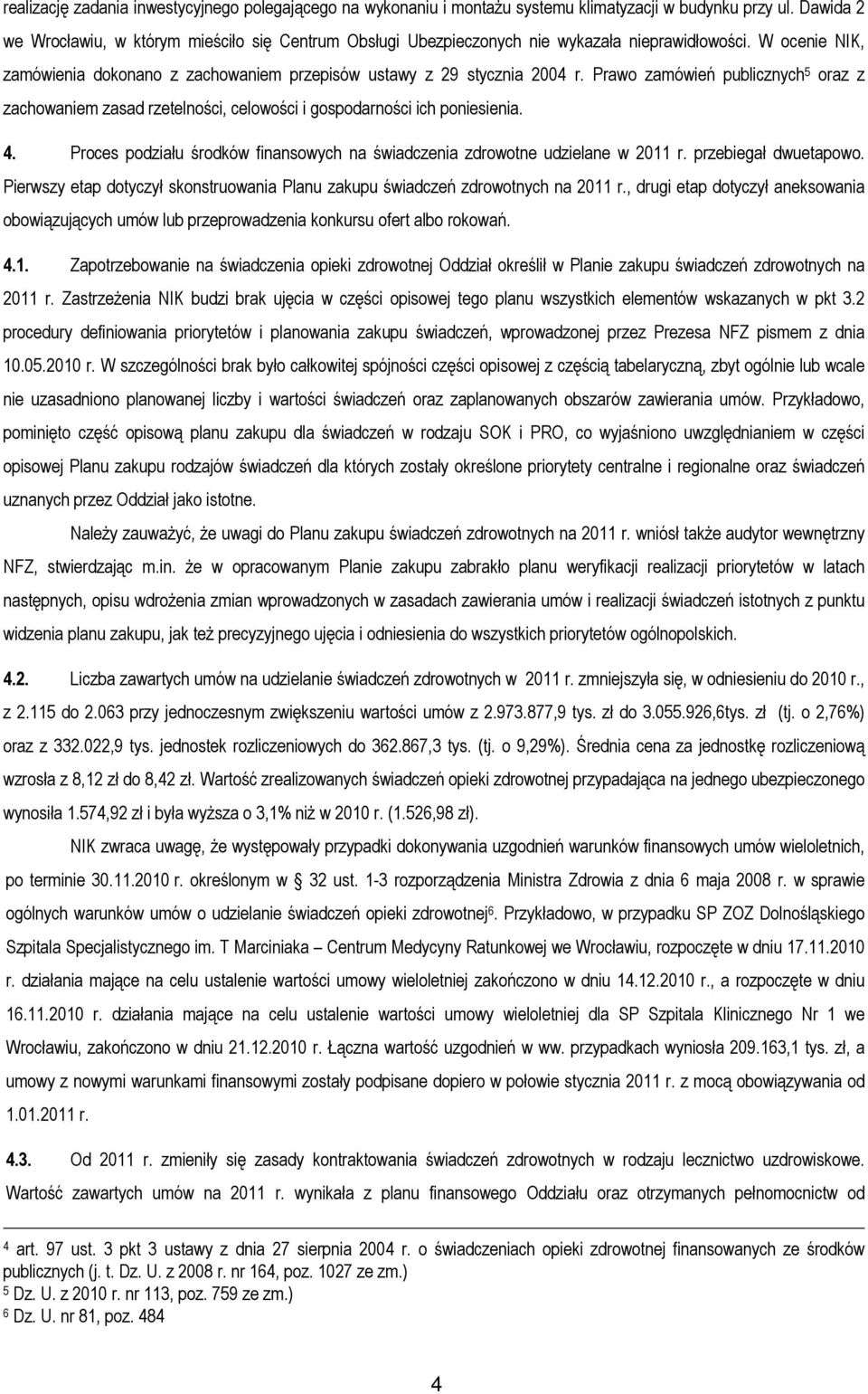 Prawo zamówień publicznych 5 oraz z zachowaniem zasad rzetelności, celowości i gospodarności ich poniesienia. 4. Proces podziału środków finansowych na świadczenia zdrowotne udzielane w 2011 r.