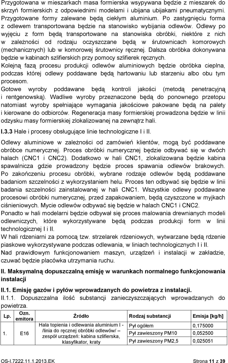 Odlewy po wyjęciu z form będą transportowane na stanowiska obróbki, niektóre z nich w zależności od rodzaju oczyszczane będą w śrutownicach komorowych (mechanicznych) lub w komorowej śrutownicy