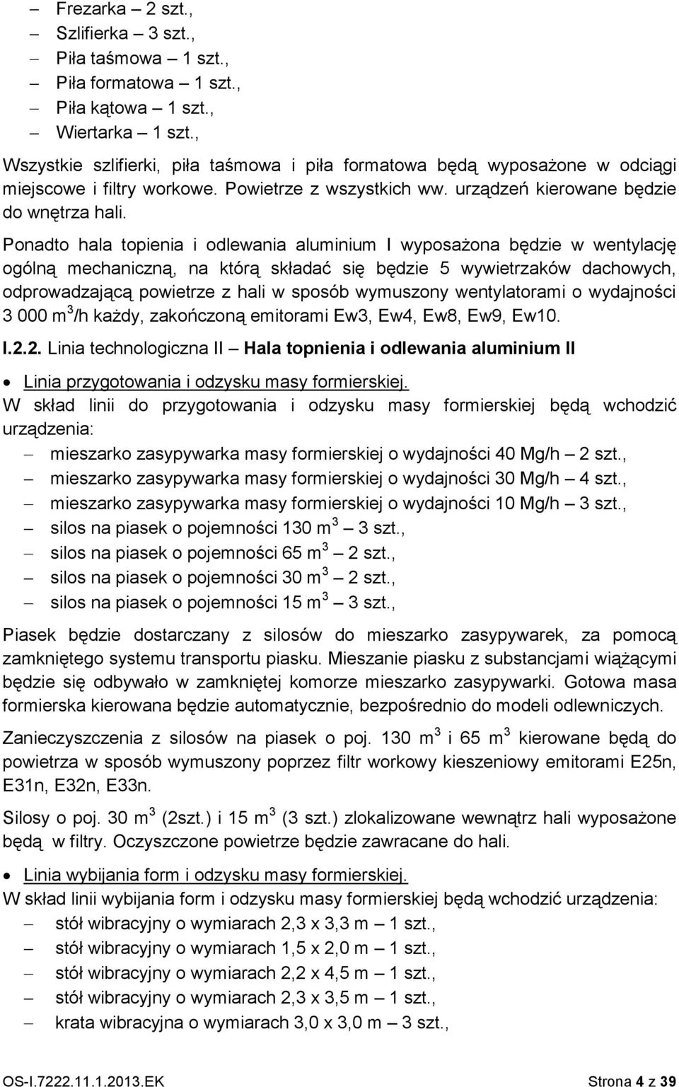 Ponadto hala topienia i odlewania aluminium I wyposażona będzie w wentylację ogólną mechaniczną, na którą składać się będzie 5 wywietrzaków dachowych, odprowadzającą powietrze z hali w sposób