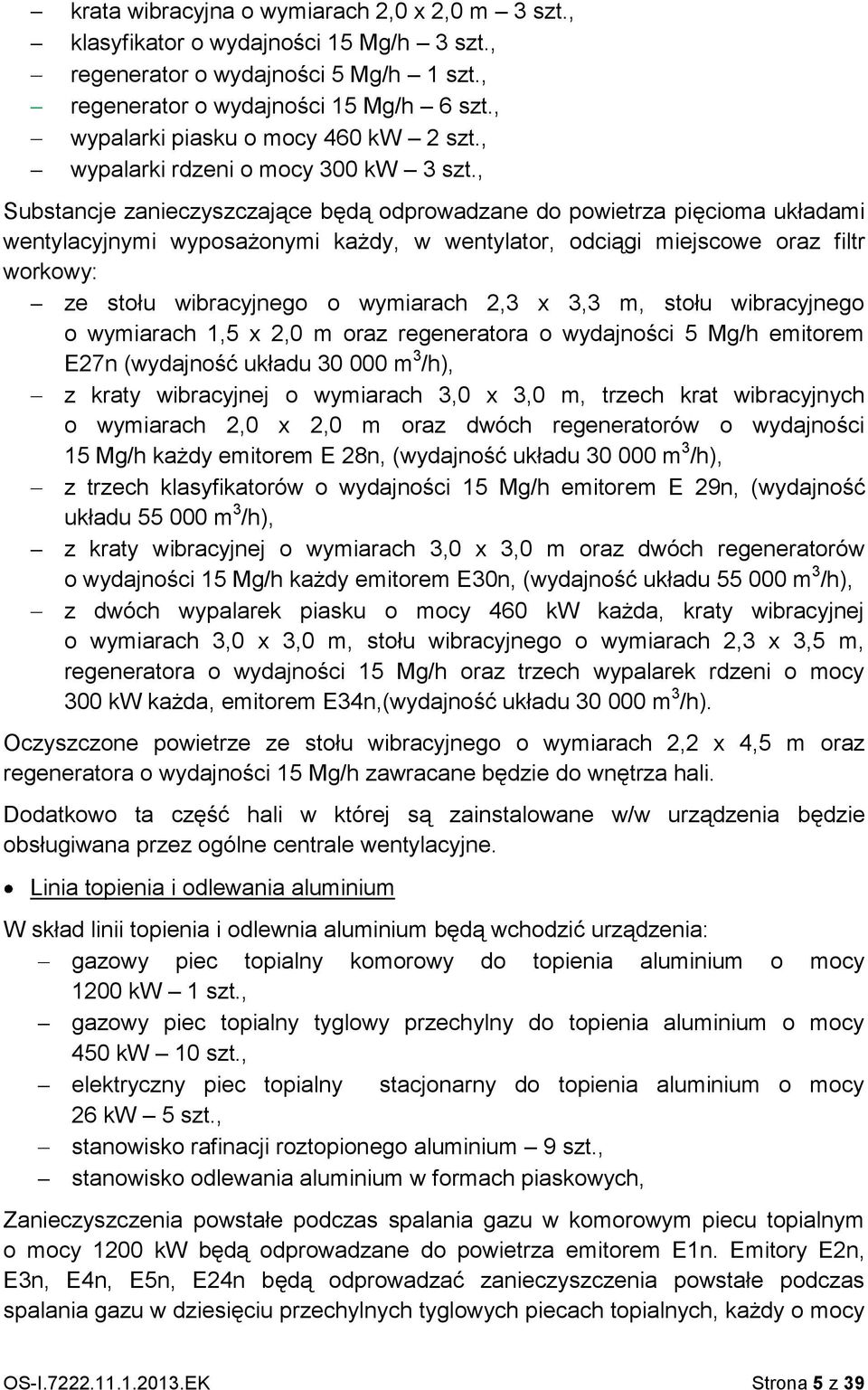 , Substancje zanieczyszczające będą odprowadzane do powietrza pięcioma układami wentylacyjnymi wyposażonymi każdy, w wentylator, odciągi miejscowe oraz filtr workowy: ze stołu wibracyjnego o