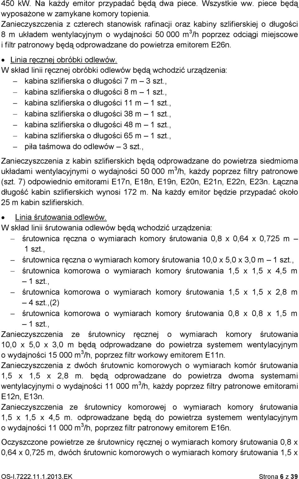 do powietrza emitorem E26n. Linia ręcznej obróbki odlewów. W skład linii ręcznej obróbki odlewów będą wchodzić urządzenia: kabina szlifierska o długości 7 m 3 szt.