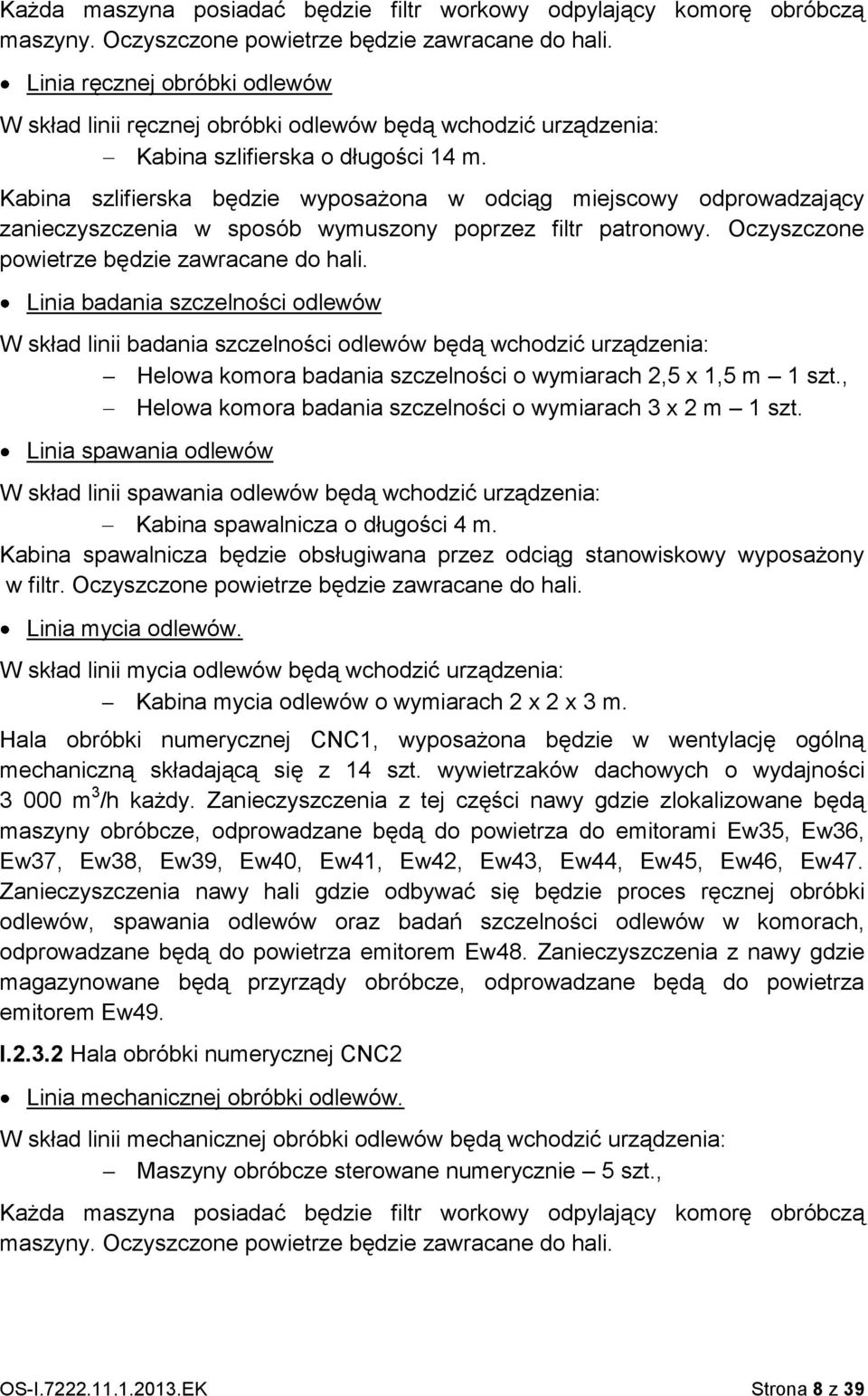 Kabina szlifierska będzie wyposażona w odciąg miejscowy odprowadzający zanieczyszczenia w sposób wymuszony poprzez filtr patronowy. Oczyszczone powietrze będzie zawracane do hali.