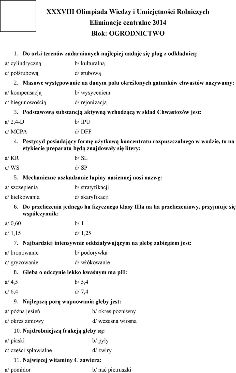 Masowe występowanie na danym polu określonych gatunków chwastów nazywamy: a/ kompensacją b/ wysyceniem c/ biegunowością d/ rejonizacją 3.