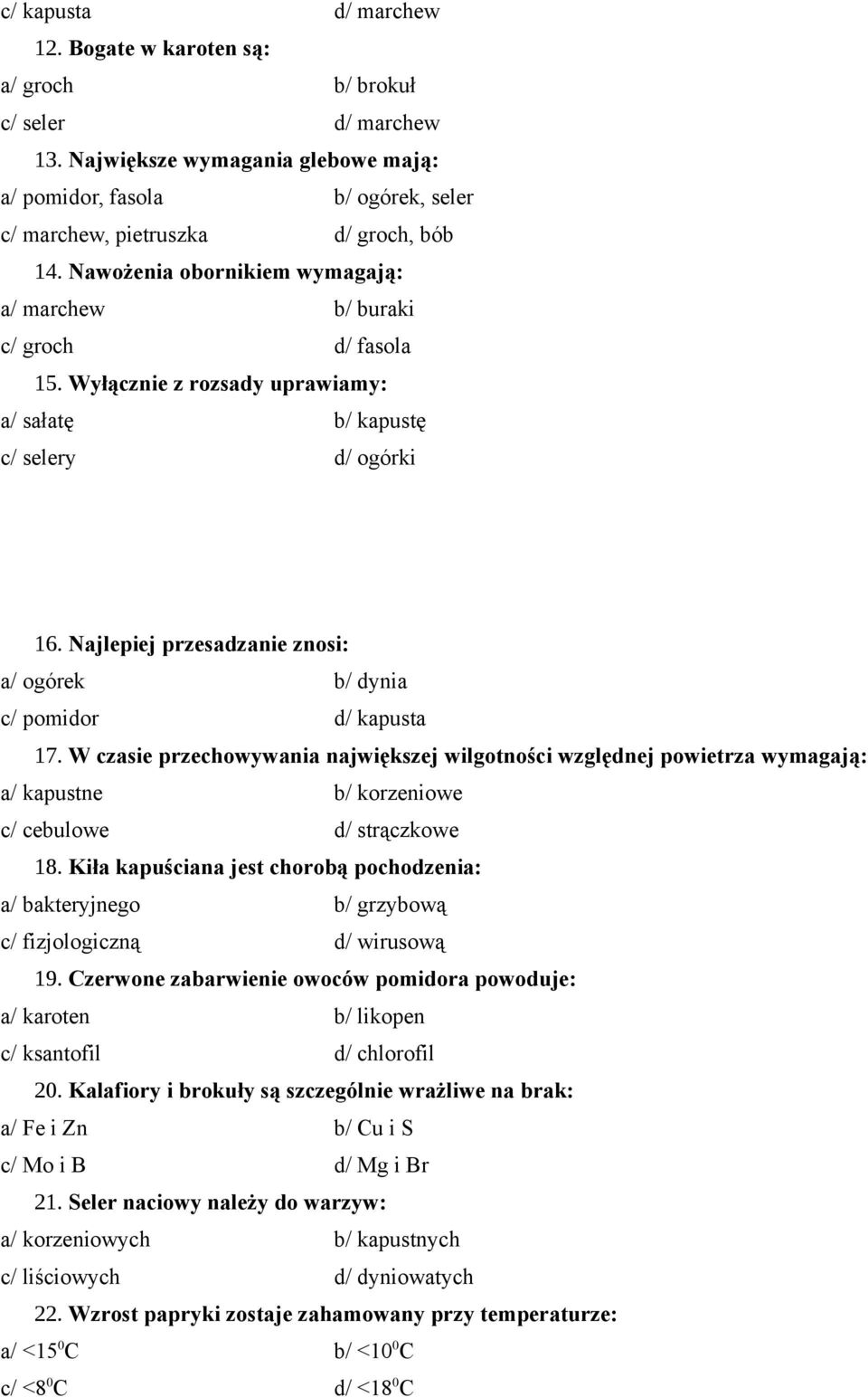 Wyłącznie z rozsady uprawiamy: a/ sałatę b/ kapustę c/ selery d/ ogórki 16. Najlepiej przesadzanie znosi: a/ ogórek b/ dynia c/ pomidor d/ kapusta 17.