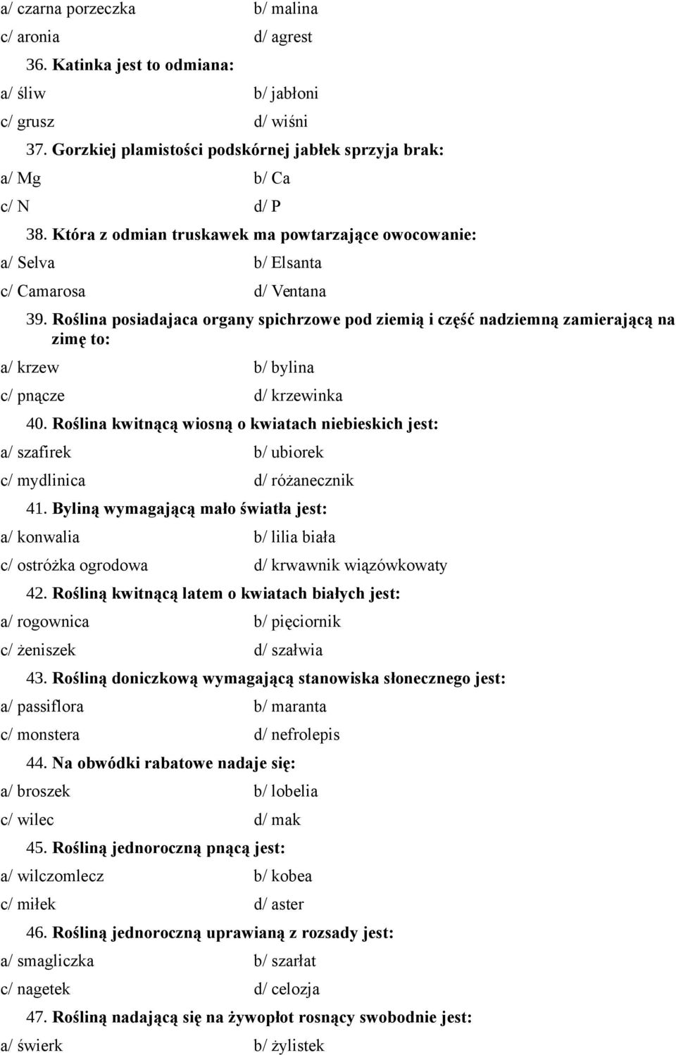 Roślina posiadajaca organy spichrzowe pod ziemią i część nadziemną zamierającą na zimę to: a/ krzew b/ bylina c/ pnącze d/ krzewinka 40.