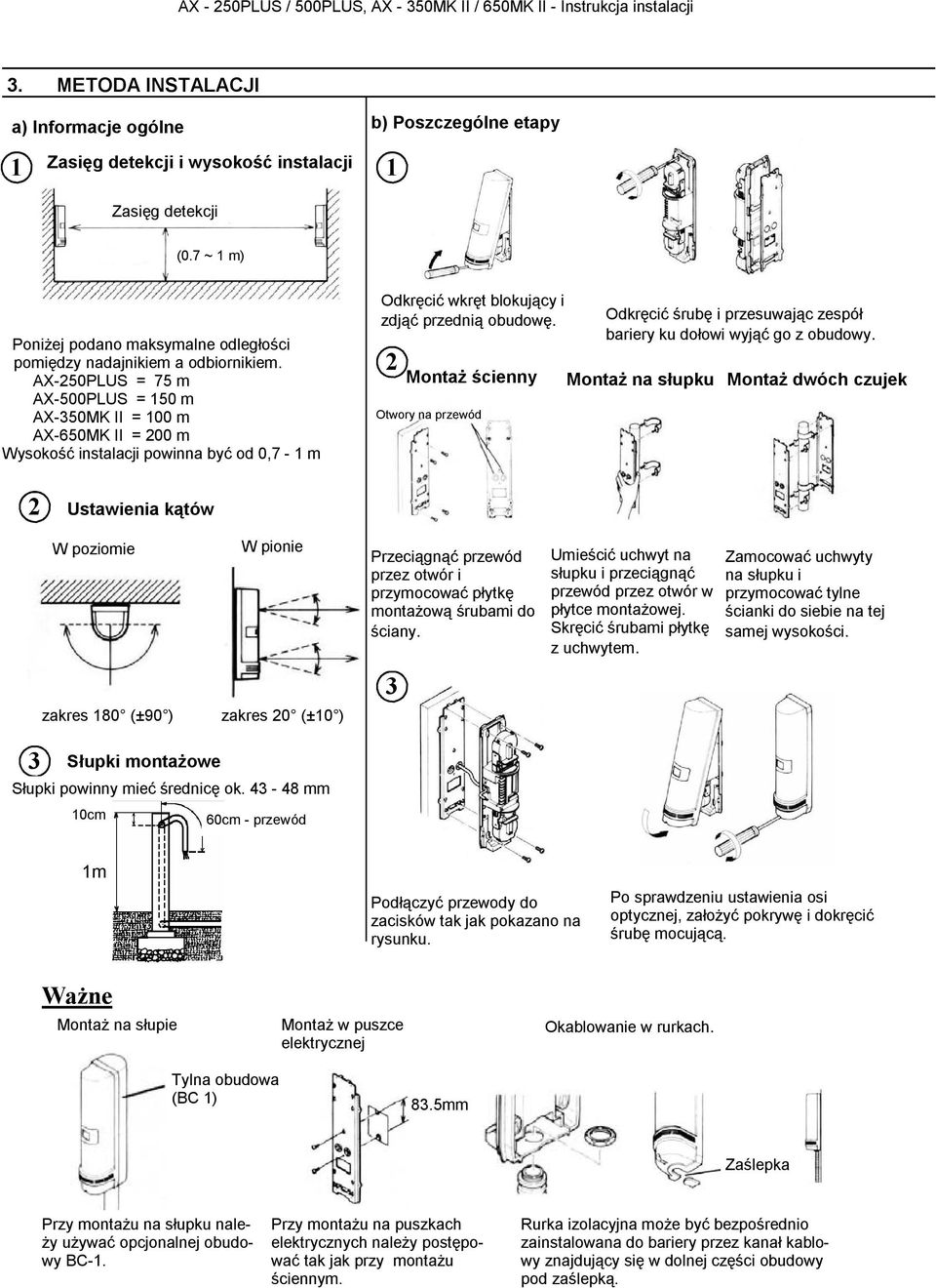 AX-50PLUS = 75 m AX-500PLUS = 50 m AX-50MK II = 00 m AX-650MK II = 00 m Wysokość instalacji powinna być od 0,7 - m Odkręcić wkręt blokujący i zdjąć przednią obudowę.