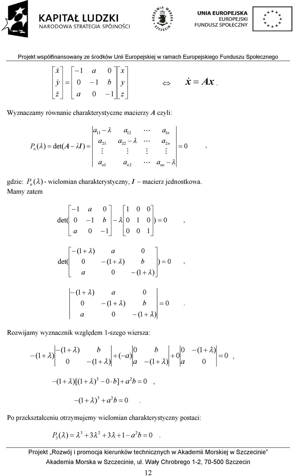 Wyzczmy rówie chrterytycze mcierzy A czyli: ( ) det( ) P λ A I, gdzie: ( ) P - wielomi chrterytyczy, I mcierz jedotow.