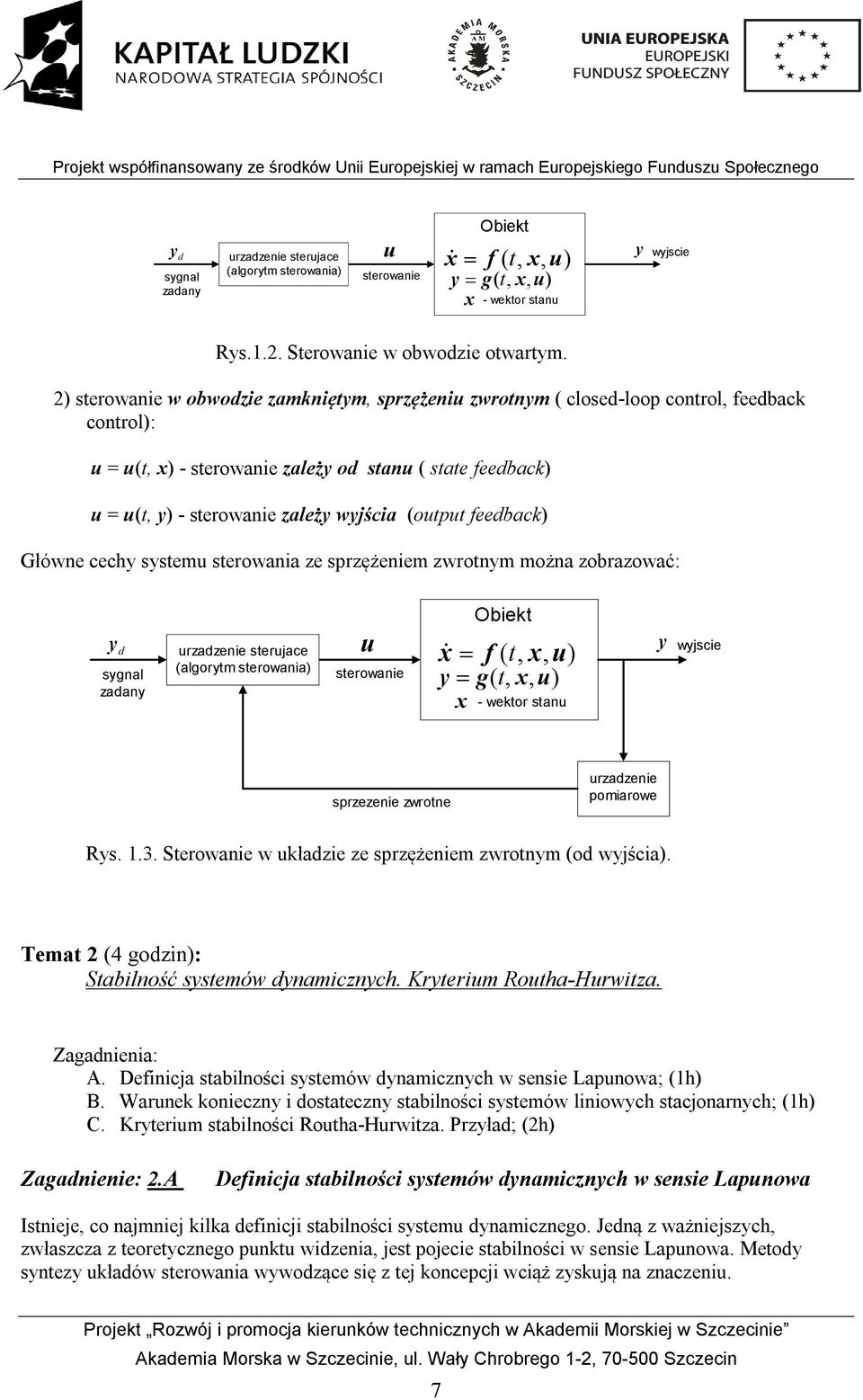 ) terowie w obwodzie zmiętym, przężeiu zwrotym ( cloed-loop cotrol, feedbc cotrol): u = u(t, ) - terowie zleży od tu ( tte feedbc) u = u(t, y) - terowie zleży wyjści (output feedbc) Główe cechy ytemu