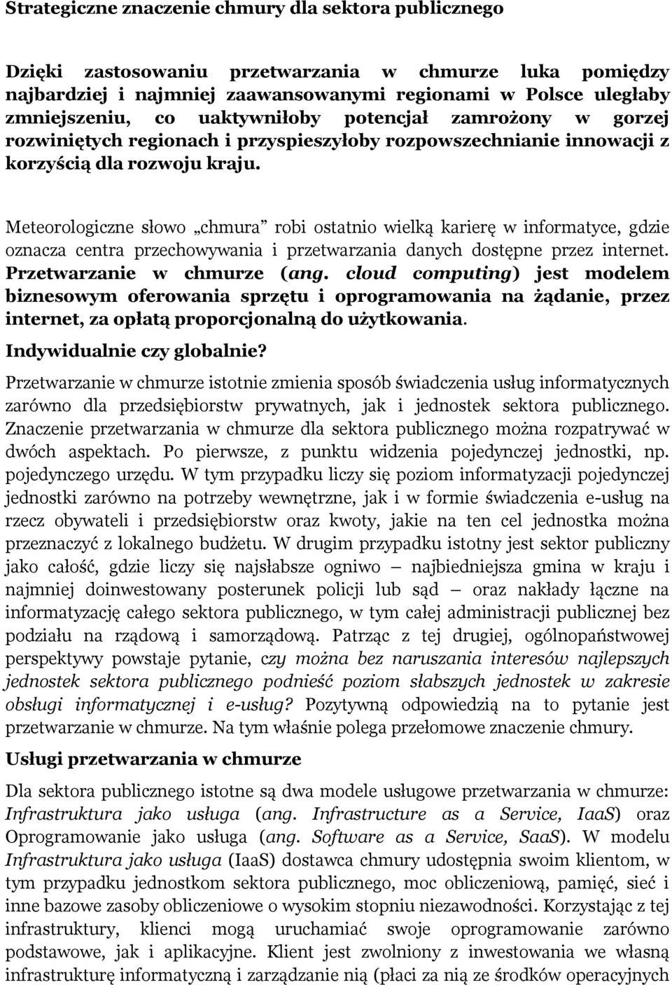 Meteorologiczne słowo chmura robi ostatnio wielką karierę w informatyce, gdzie oznacza centra przechowywania i przetwarzania danych dostępne przez internet. Przetwarzanie w chmurze (ang.