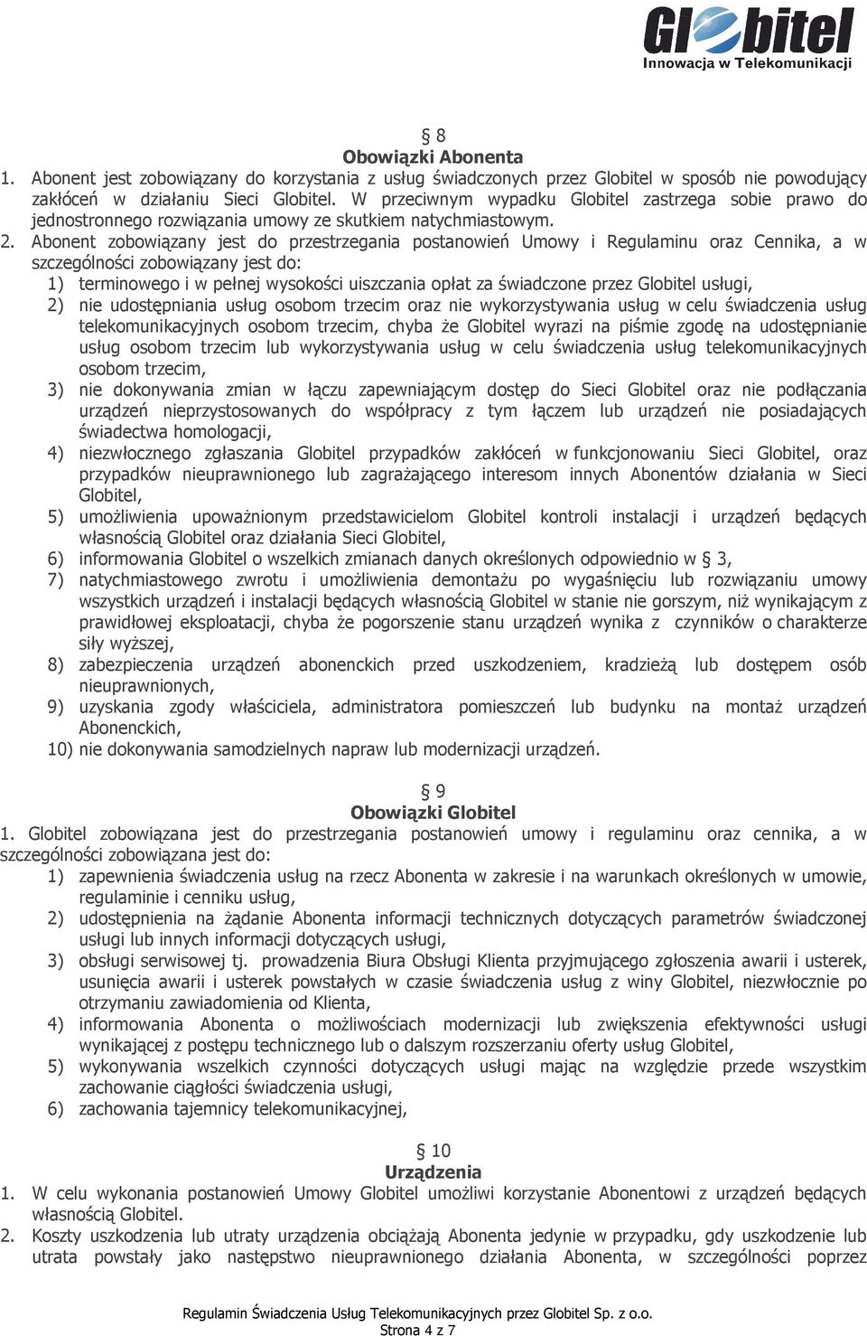 Abonent zobowiązany jest do przestrzegania postanowień Umowy i Regulaminu oraz Cennika, a w szczególności zobowiązany jest do: 1) terminowego i w pełnej wysokości uiszczania opłat za świadczone przez