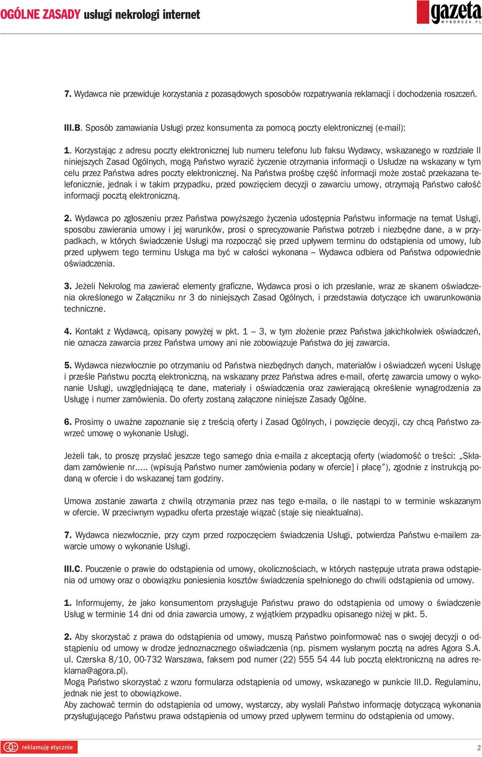 Korzystając z adresu poczty elektronicznej lub numeru telefonu lub faksu Wydawcy, wskazanego w rozdziale II niniejszych Zasad Ogólnych, mogą Państwo wyrazić życzenie otrzymania informacji o Usłudze