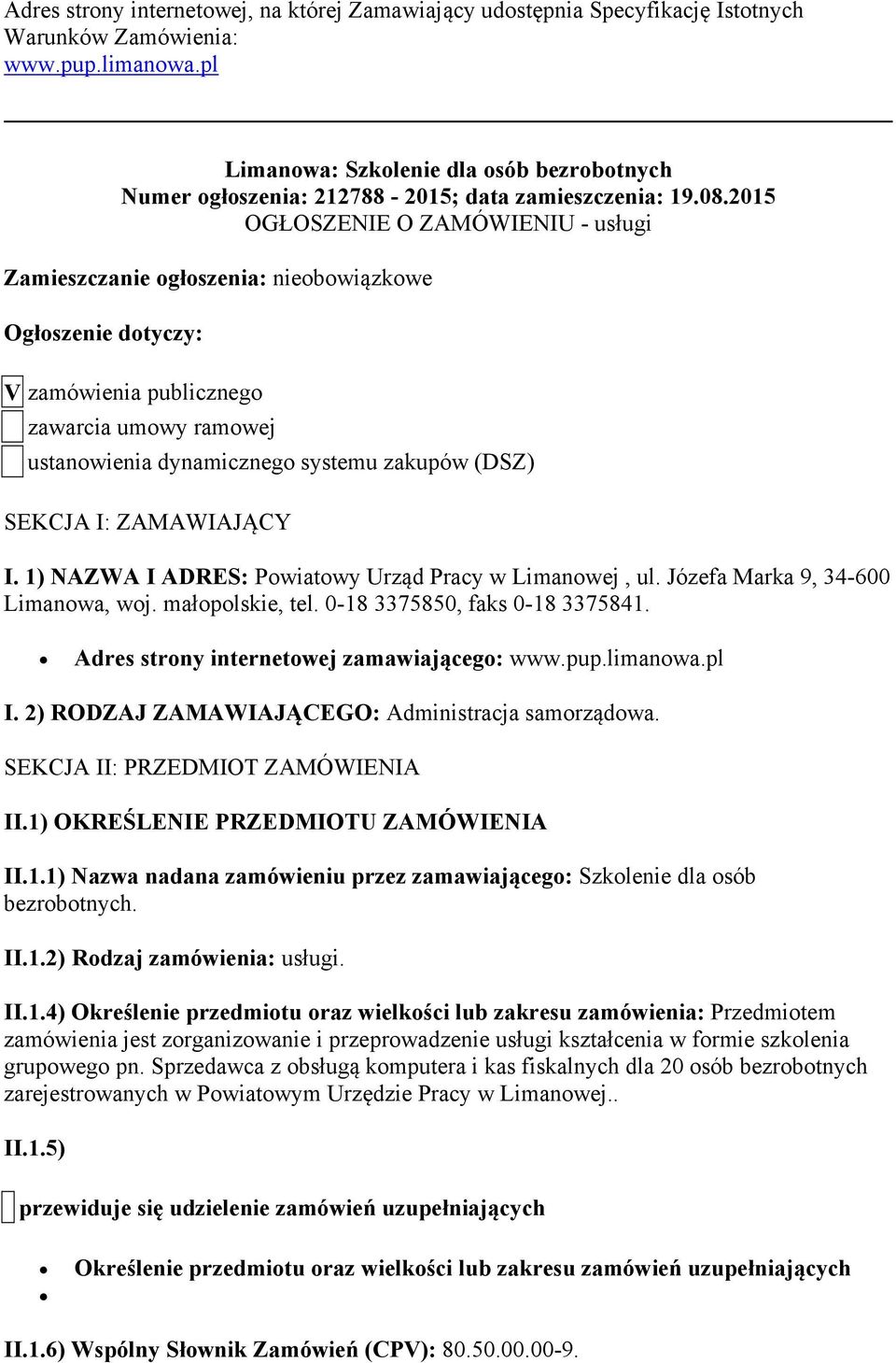 2015 OGŁOSZENIE O ZAMÓWIENIU - usługi Zamieszczanie ogłoszenia: nieobowiązkowe Ogłoszenie dotyczy: V zamówienia publicznego zawarcia umowy ramowej ustanowienia dynamicznego systemu zakupów (DSZ)