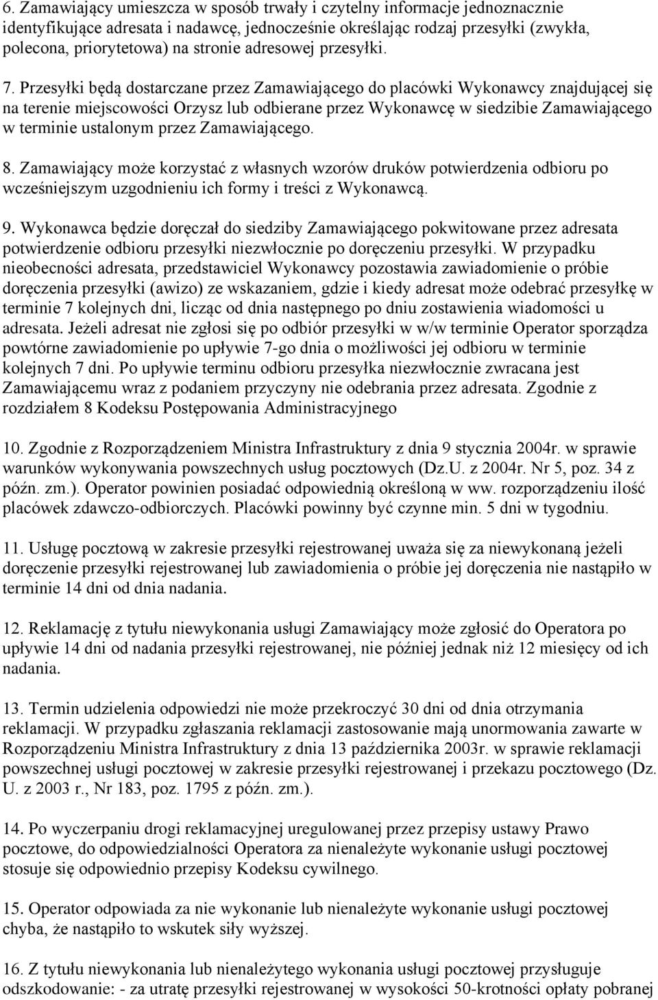 Przesyłki będą dostarczane przez Zamawiającego do placówki Wykonawcy znajdującej się na terenie miejscowości Orzysz lub odbierane przez Wykonawcę w siedzibie Zamawiającego w terminie ustalonym przez