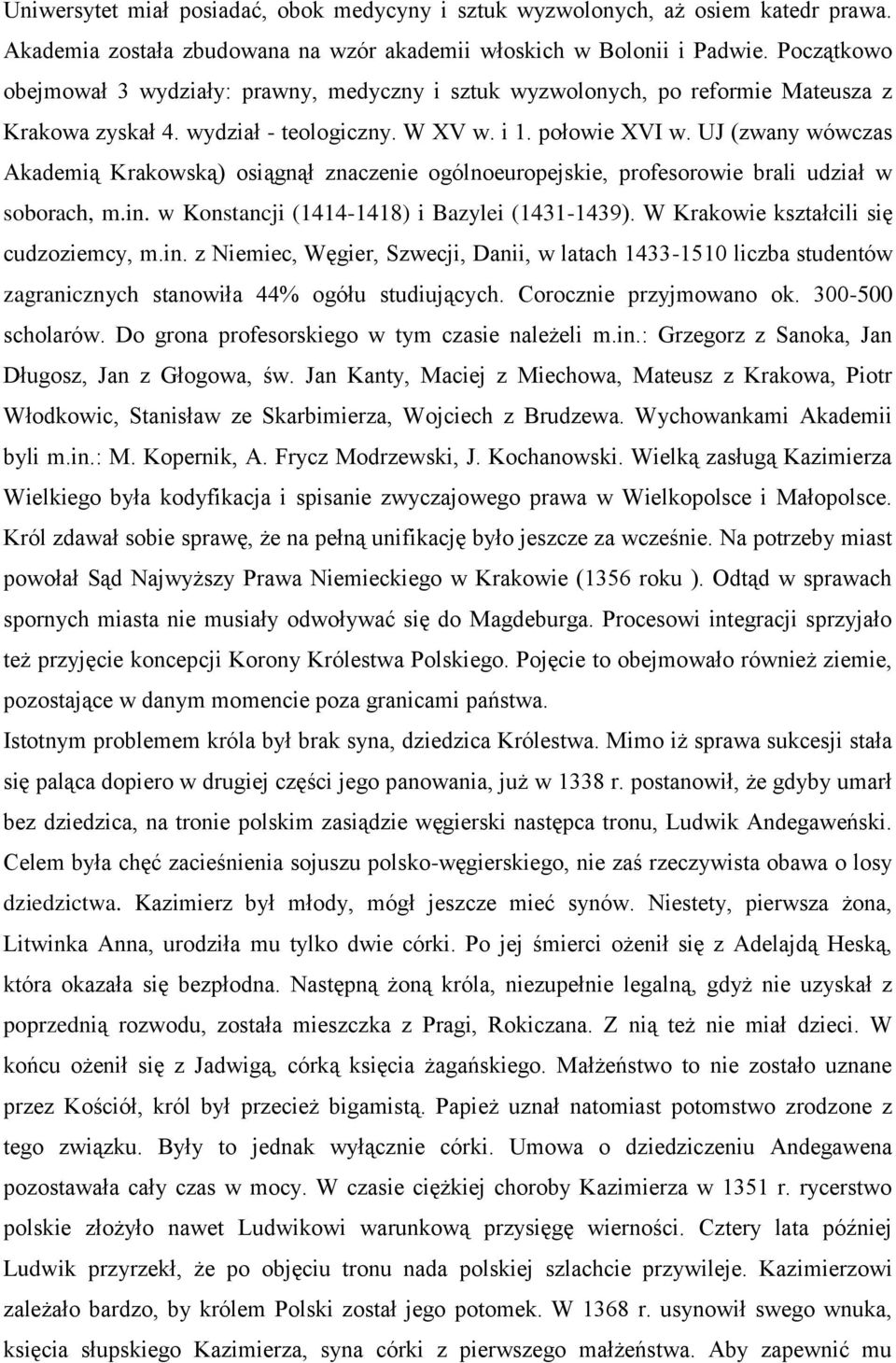 UJ (zwany wówczas Akademią Krakowską) osiągnął znaczenie ogólnoeuropejskie, profesorowie brali udział w soborach, m.in. w Konstancji (1414-1418) i Bazylei (1431-1439).