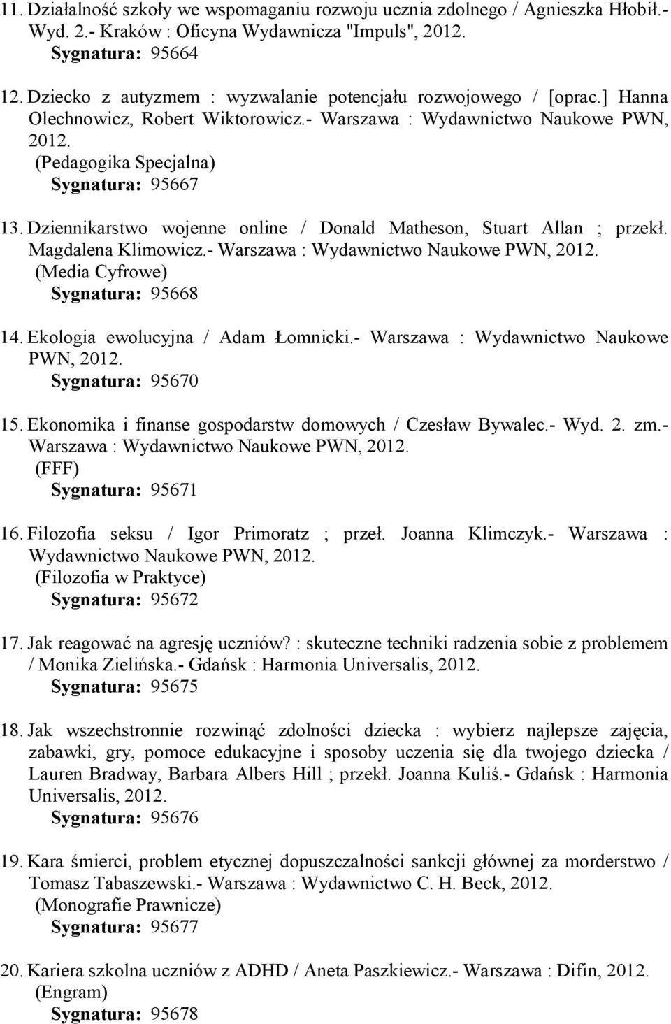 Dziennikarstwo wojenne online / Donald Matheson, Stuart Allan ; przekł. Magdalena Klimowicz.- Warszawa : (Media Cyfrowe) Sygnatura: 95668 14. Ekologia ewolucyjna / Adam Łomnicki.