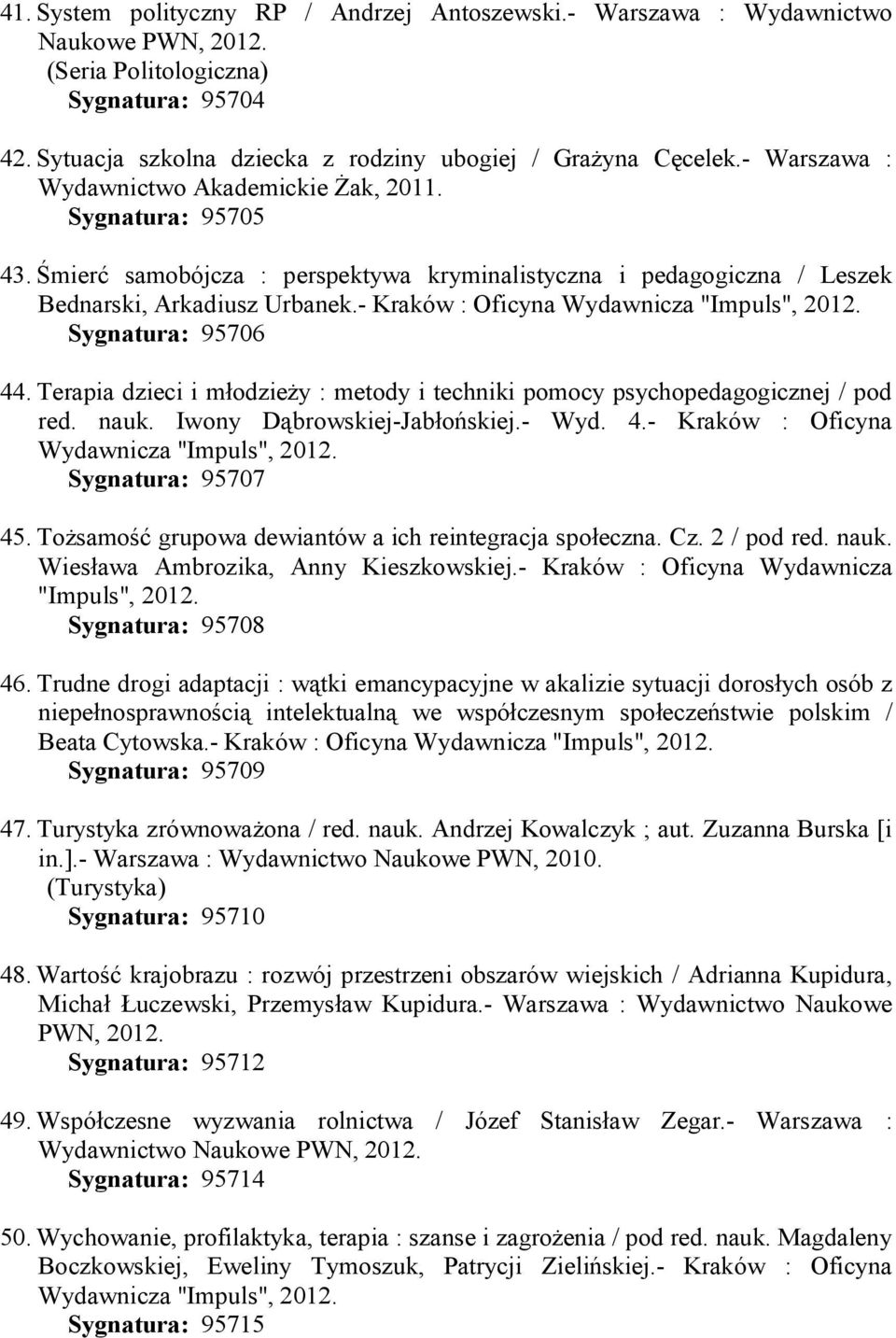 - Kraków : Oficyna Wydawnicza "Impuls", 2012. Sygnatura: 95706 44. Terapia dzieci i młodzieży : metody i techniki pomocy psychopedagogicznej / pod red. nauk. Iwony Dąbrowskiej-Jabłońskiej.- Wyd. 4.- Kraków : Oficyna Wydawnicza "Impuls", 2012. Sygnatura: 95707 45.