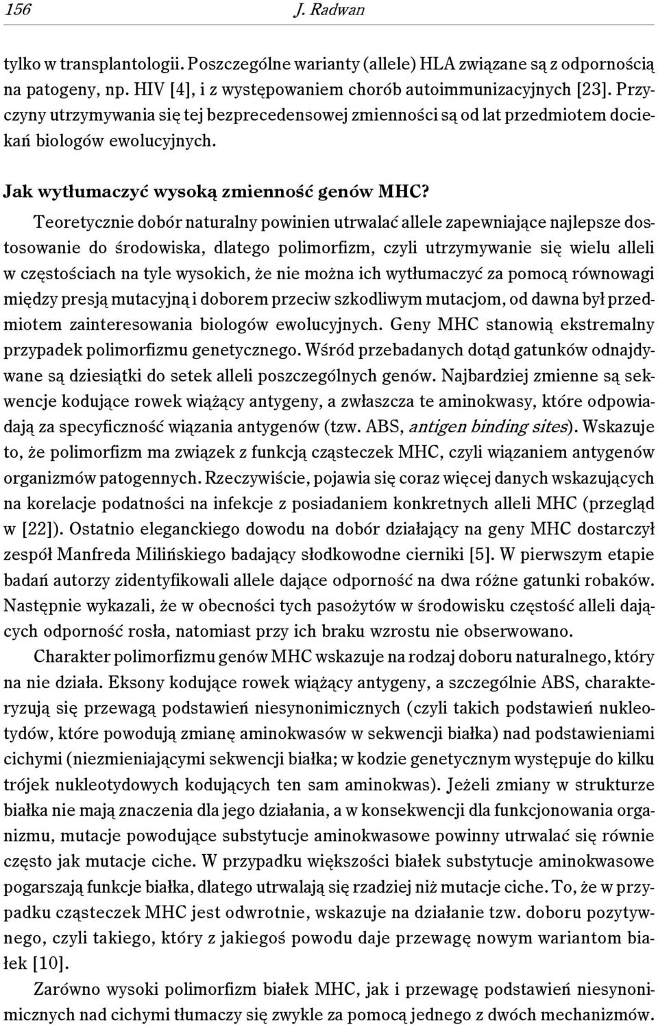 Teoretycznie dobór naturalny powinien utrwalać allele zapewniające najlepsze dostosowanie do środowiska, dlatego polimorfizm, czyli utrzymywanie się wielu alleli w częstościach na tyle wysokich, że