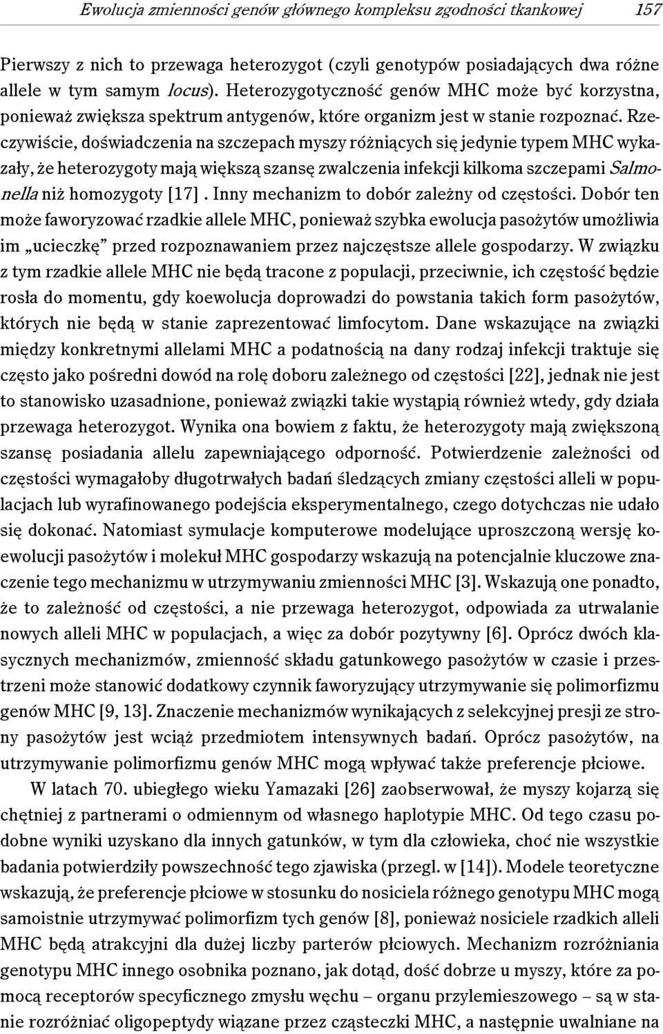 Rzeczywiście, doświadczenia na szczepach myszy różniących się jedynie typem MHC wykazały, że heterozygoty mają większą szansę zwalczenia infekcji kilkoma szczepami Salmonella niż homozygoty [17].