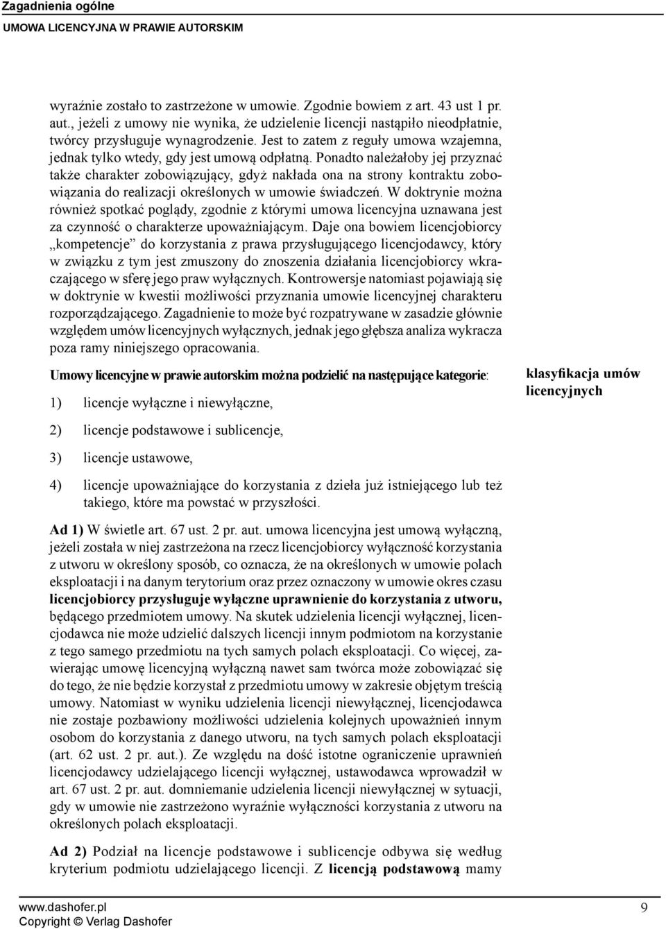 Ponadto należałoby jej przyznać także charakter zobowiązujący, gdyż nakłada ona na strony kontraktu zobowiązania do realizacji określonych w umowie świadczeń.