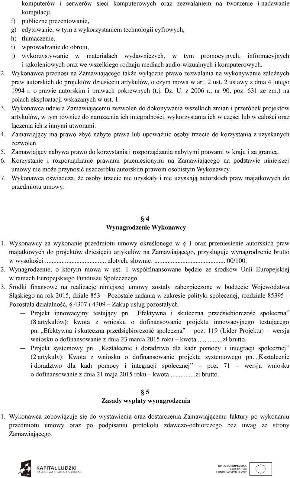 komputerowych. 2. Wykonawca przenosi na Zamawiającego także wyłączne prawo zezwalania na wykonywanie zależnych praw autorskich do projektów dziesięciu artykułów, o czym mowa w art. 2 ust.