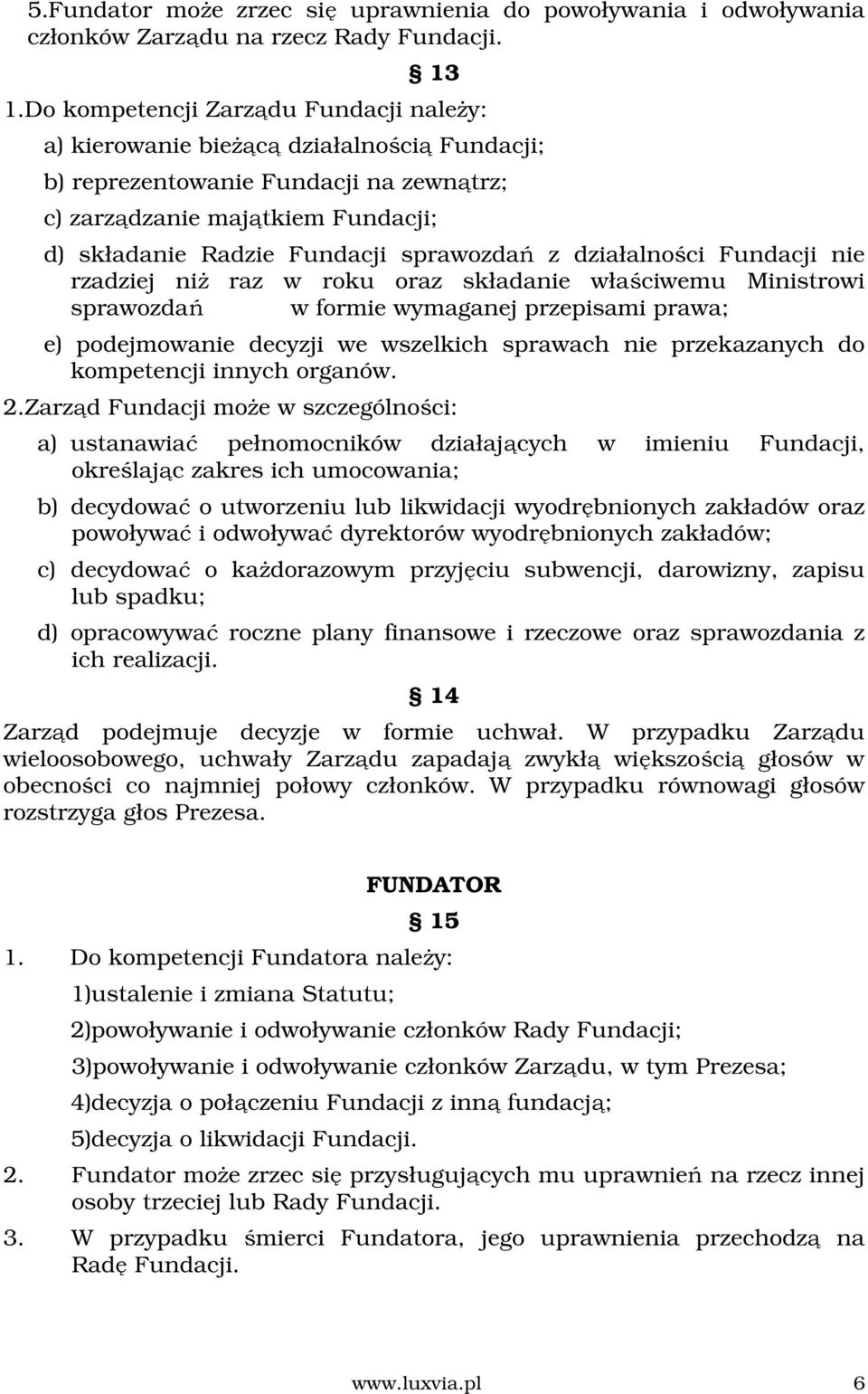 sprawozdań z działalności Fundacji nie rzadziej niż raz w roku oraz składanie właściwemu Ministrowi sprawozdań w formie wymaganej przepisami prawa; e) podejmowanie decyzji we wszelkich sprawach nie