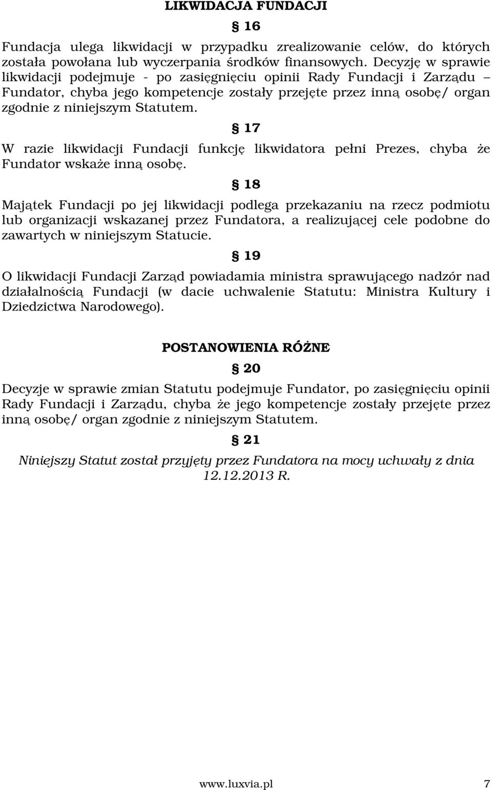 17 W razie likwidacji Fundacji funkcję likwidatora pełni Prezes, chyba że Fundator wskaże inną osobę.