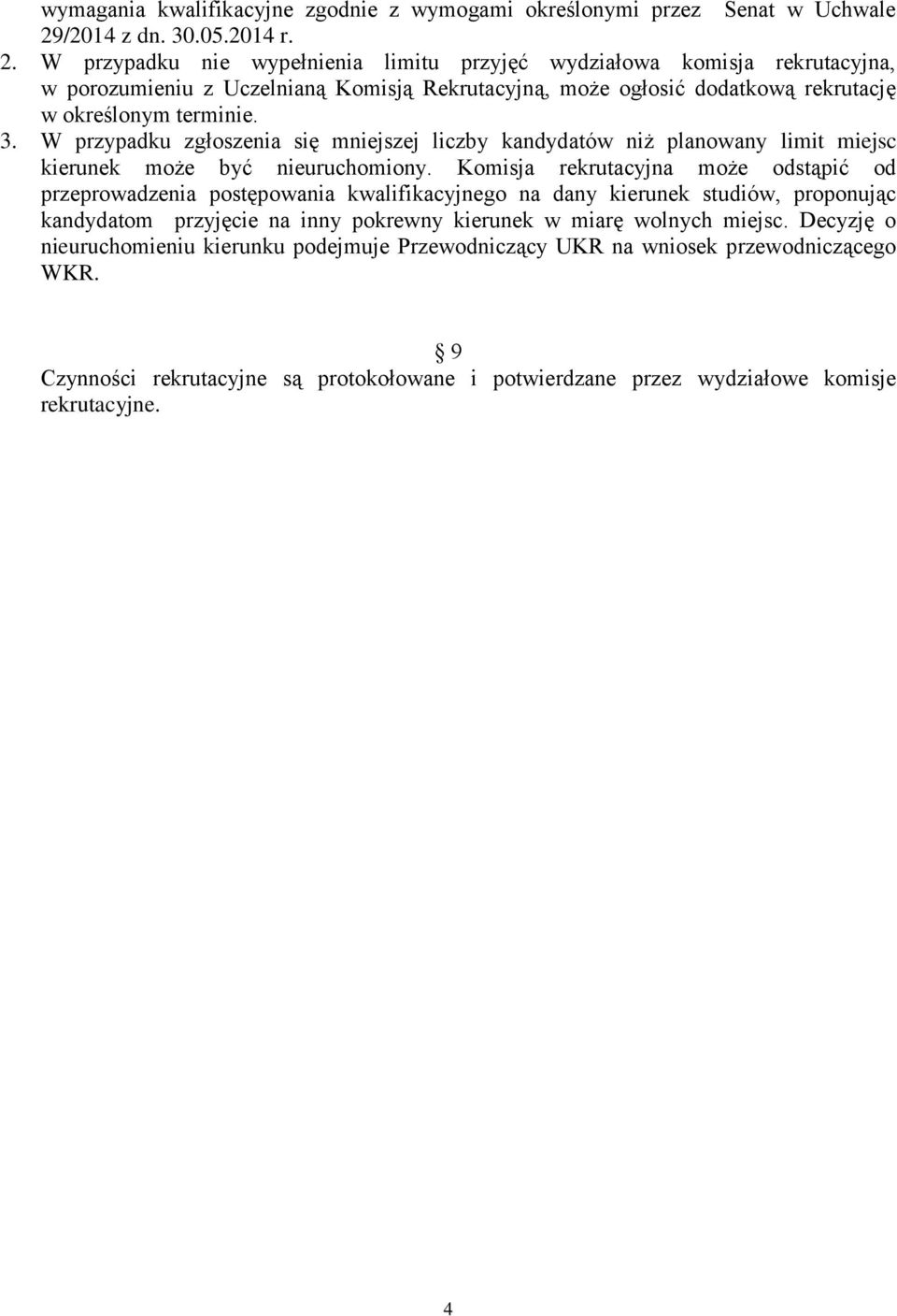 W przypadku nie wypełnienia limitu przyjęć wydziałowa komisja rekrutacyjna, w porozumieniu z Uczelnianą Komisją Rekrutacyjną, może ogłosić dodatkową rekrutację w określonym terminie. 3.